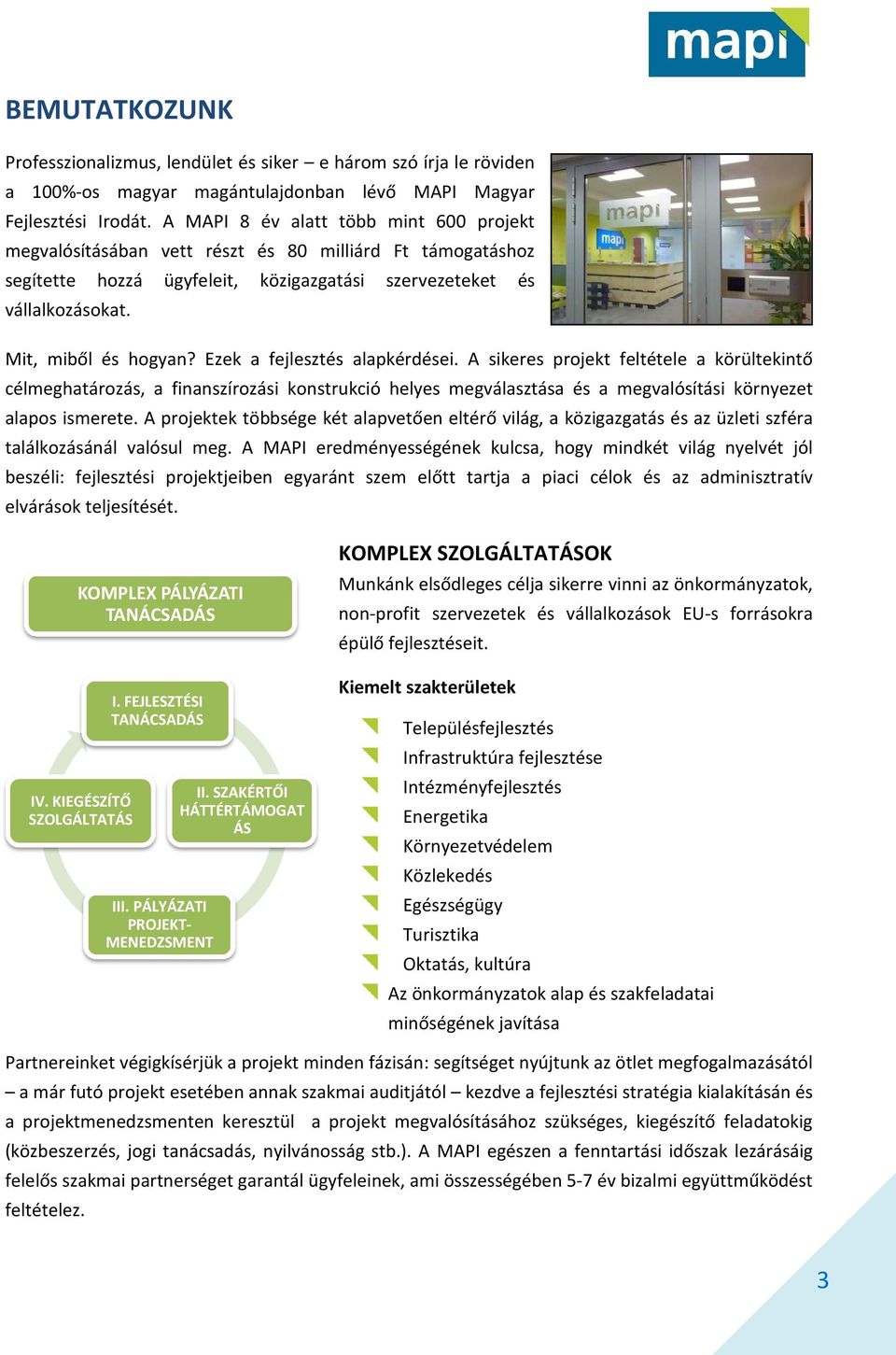 Ezek a fejlesztés alapkérdései. A sikeres projekt feltétele a körültekintő célmeghatározás, a finanszírozási konstrukció helyes megválasztása és a megvalósítási környezet alapos ismerete.