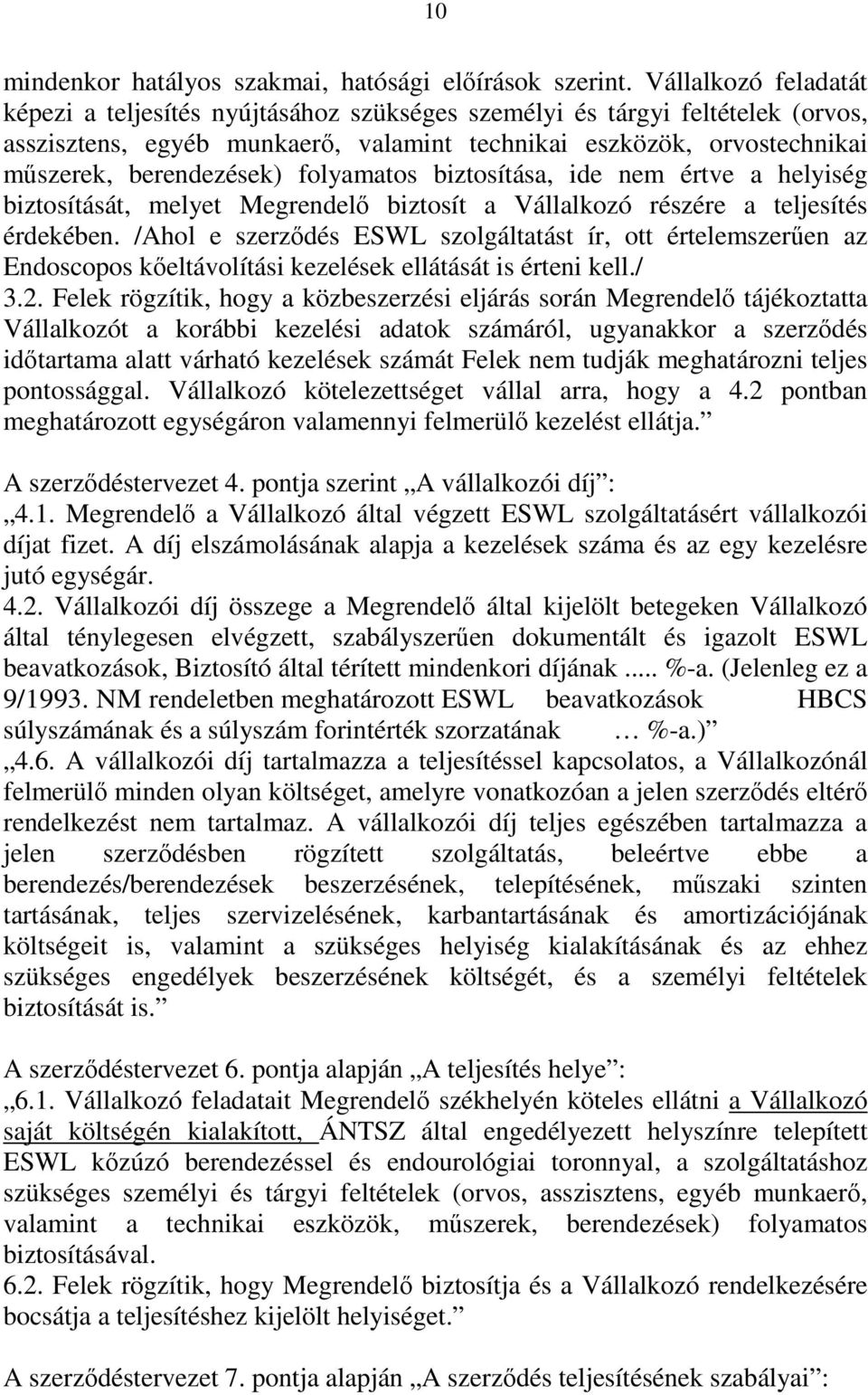 folyamatos biztosítása, ide nem értve a helyiség biztosítását, melyet Megrendelő biztosít a Vállalkozó részére a teljesítés érdekében.