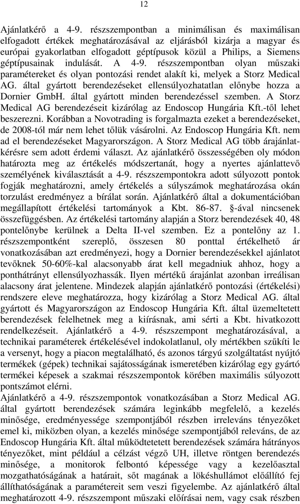 indulását. A 4-9. részszempontban olyan műszaki paramétereket és olyan pontozási rendet alakít ki, melyek a Storz Medical AG.