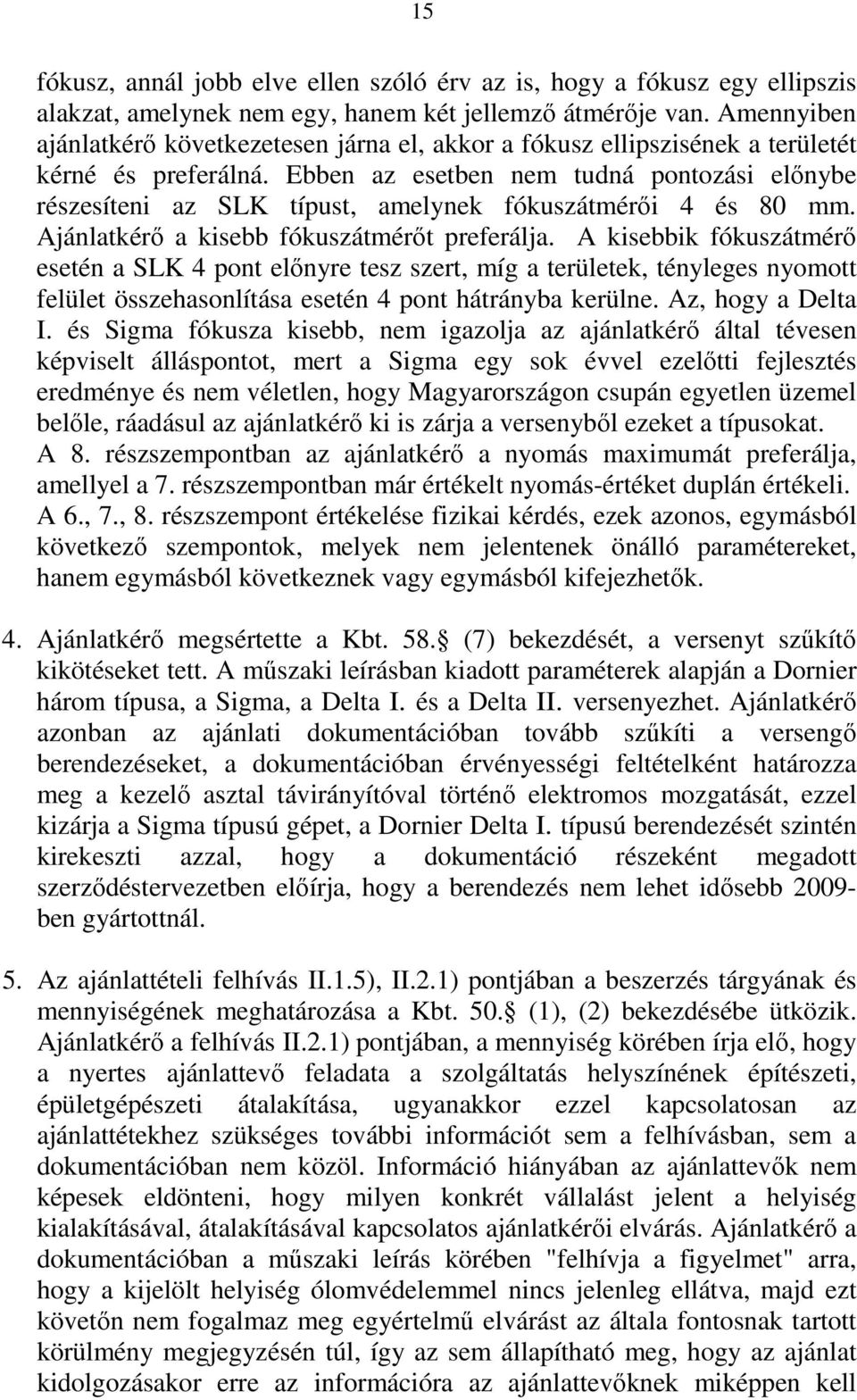 Ebben az esetben nem tudná pontozási előnybe részesíteni az SLK típust, amelynek fókuszátmérői 4 és 80 mm. Ajánlatkérő a kisebb fókuszátmérőt preferálja.