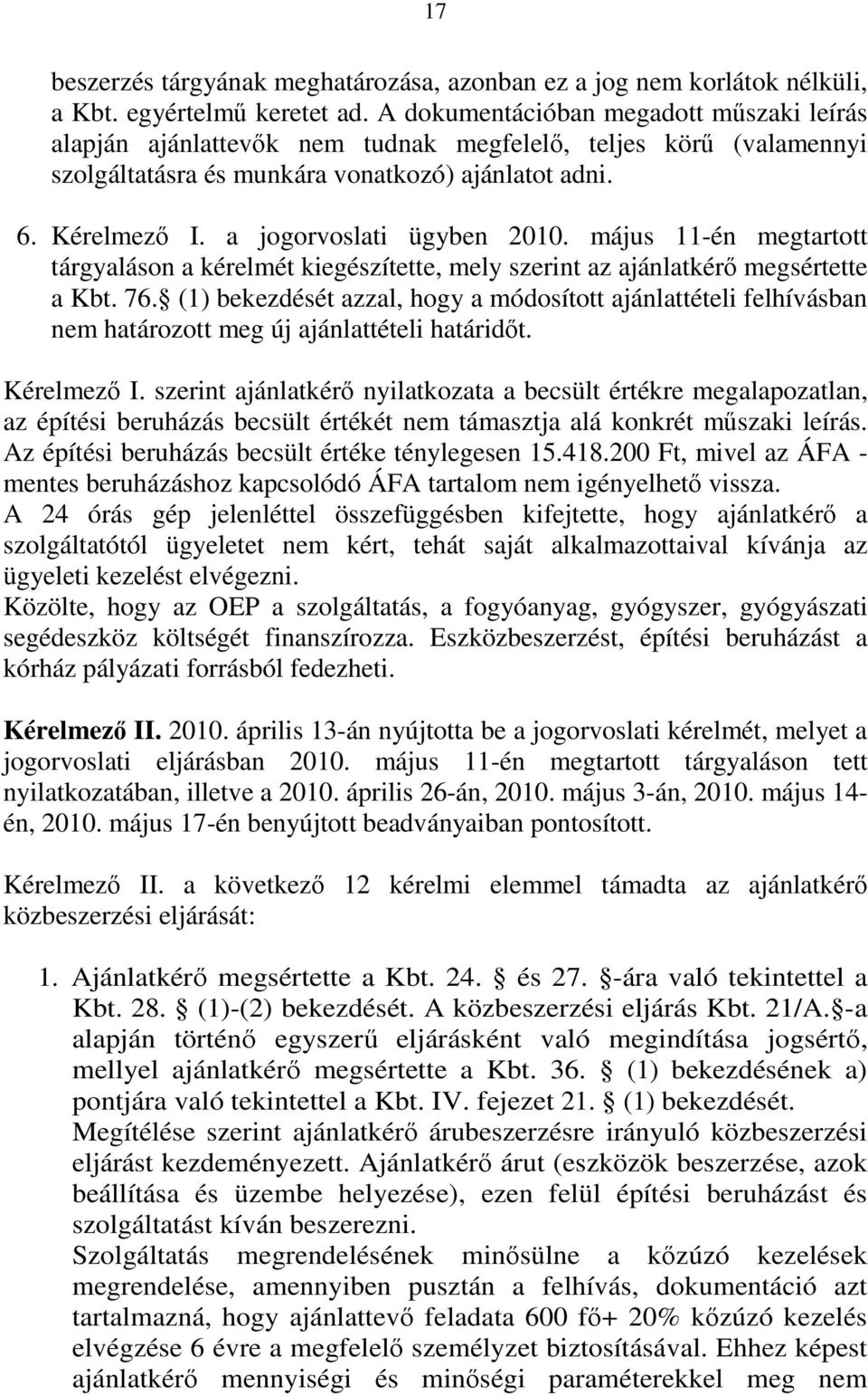 a jogorvoslati ügyben 2010. május 11-én megtartott tárgyaláson a kérelmét kiegészítette, mely szerint az ajánlatkérő megsértette a Kbt. 76.