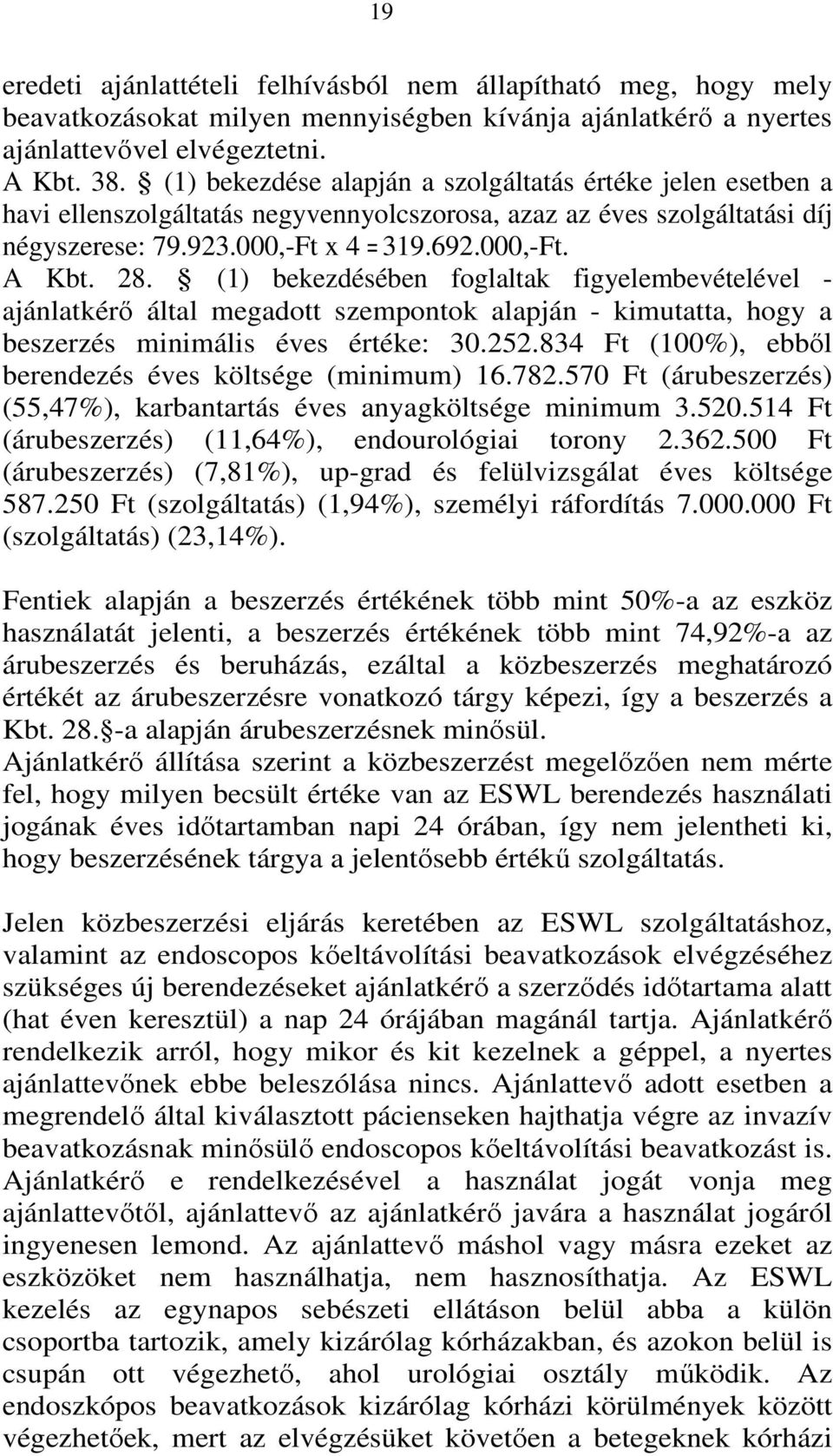 (1) bekezdésében foglaltak figyelembevételével - ajánlatkérő által megadott szempontok alapján - kimutatta, hogy a beszerzés minimális éves értéke: 30.252.