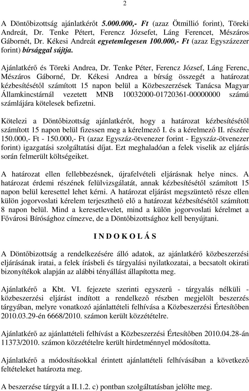 Kékesi Andrea a bírság összegét a határozat kézbesítésétől számított 15 napon belül a Közbeszerzések Tanácsa Magyar Államkincstárnál vezetett MNB 10032000-01720361-00000000 számú számlájára kötelesek