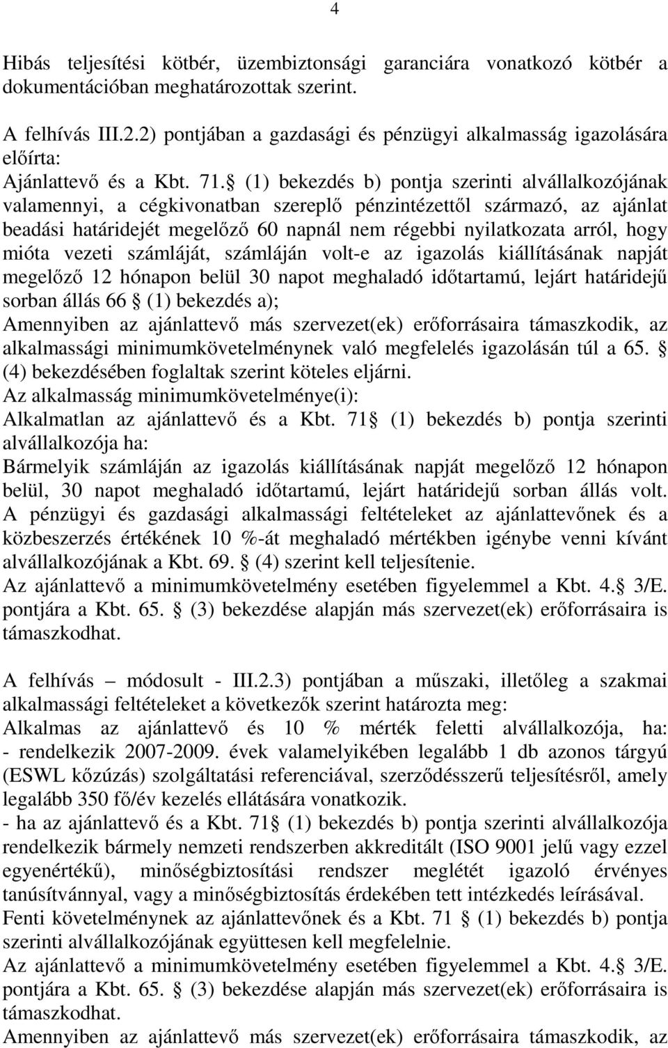 (1) bekezdés b) pontja szerinti alvállalkozójának valamennyi, a cégkivonatban szereplő pénzintézettől származó, az ajánlat beadási határidejét megelőző 60 napnál nem régebbi nyilatkozata arról, hogy