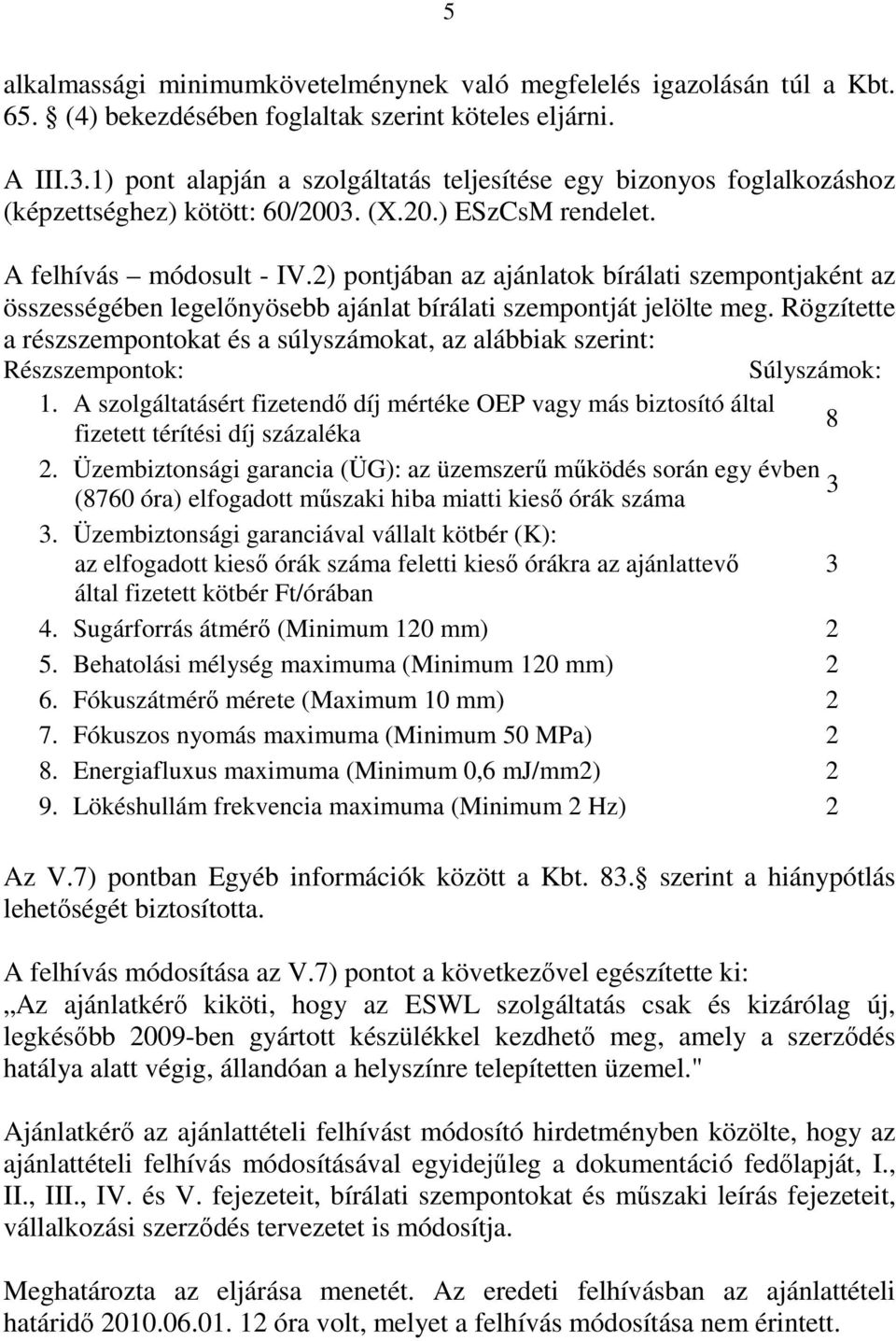 2) pontjában az ajánlatok bírálati szempontjaként az összességében legelőnyösebb ajánlat bírálati szempontját jelölte meg.