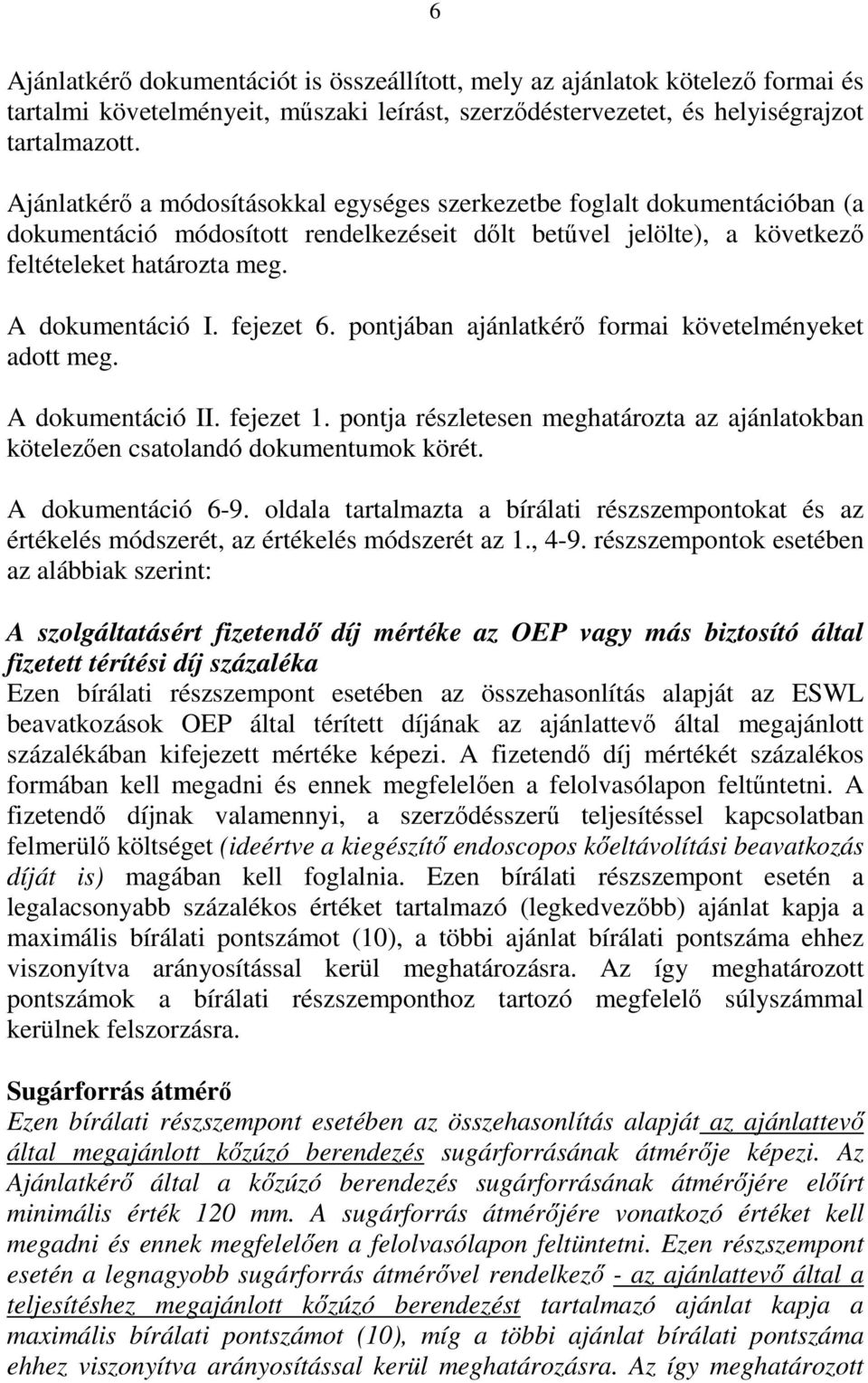 fejezet 6. pontjában ajánlatkérő formai követelményeket adott meg. A dokumentáció II. fejezet 1. pontja részletesen meghatározta az ajánlatokban kötelezően csatolandó dokumentumok körét.