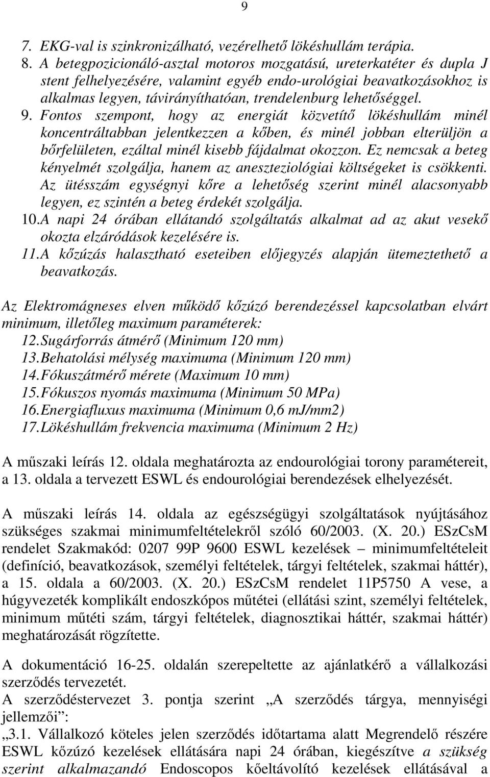 lehetőséggel. 9. Fontos szempont, hogy az energiát közvetítő lökéshullám minél koncentráltabban jelentkezzen a kőben, és minél jobban elterüljön a bőrfelületen, ezáltal minél kisebb fájdalmat okozzon.