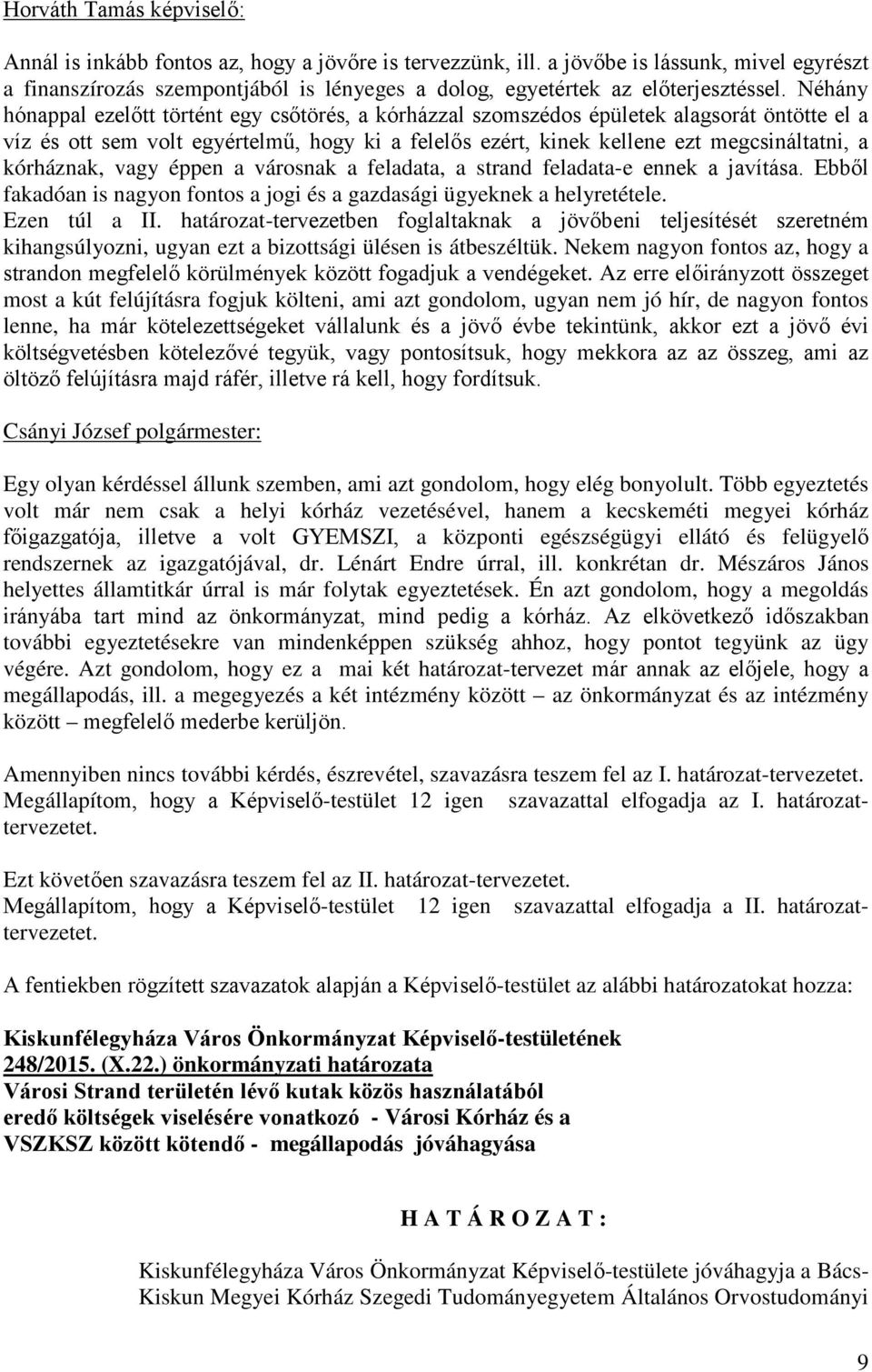 Néhány hónappal ezelőtt történt egy csőtörés, a kórházzal szomszédos épületek alagsorát öntötte el a víz és ott sem volt egyértelmű, hogy ki a felelős ezért, kinek kellene ezt megcsináltatni, a