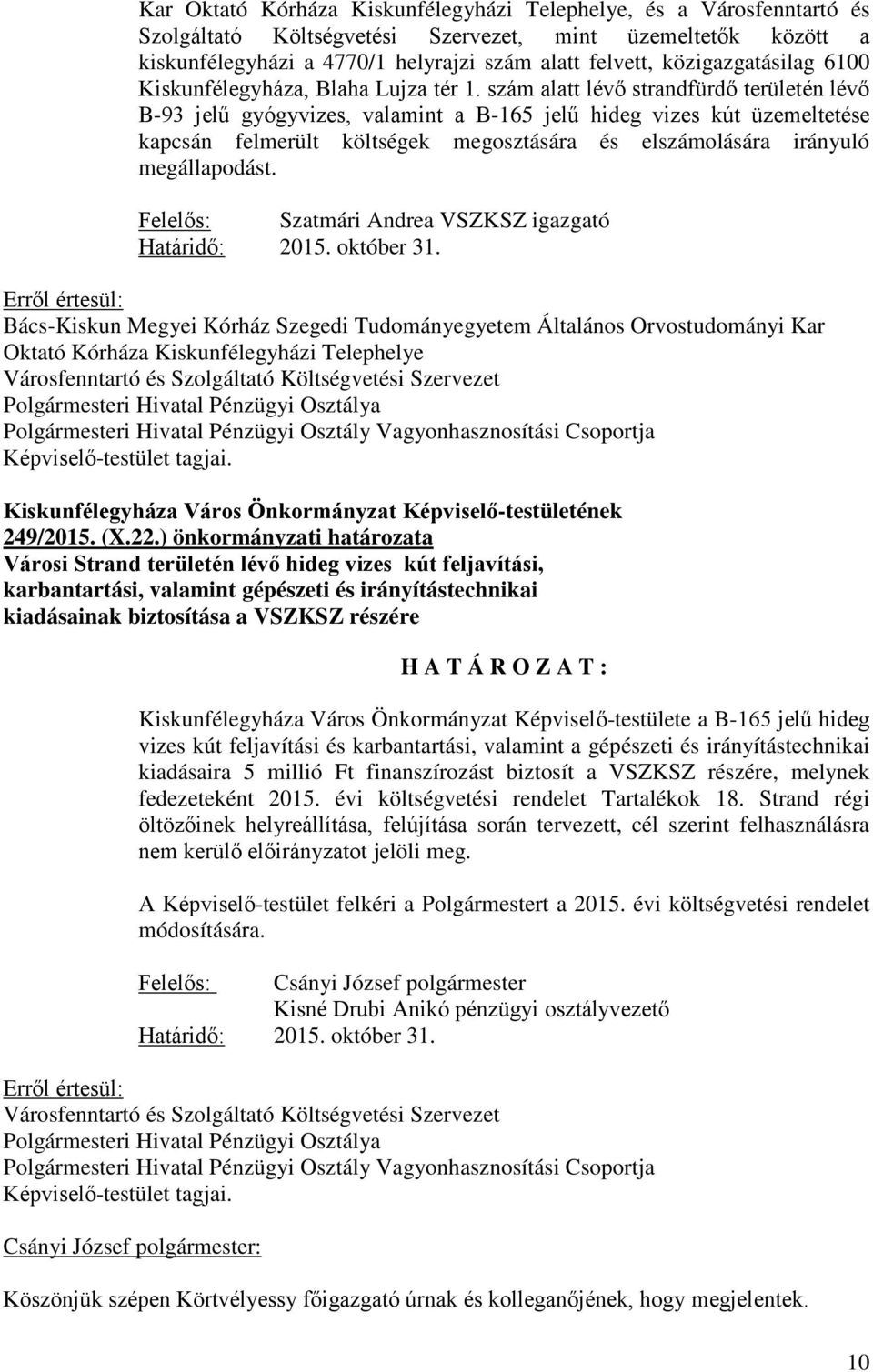 szám alatt lévő strandfürdő területén lévő B-93 jelű gyógyvizes, valamint a B-165 jelű hideg vizes kút üzemeltetése kapcsán felmerült költségek megosztására és elszámolására irányuló megállapodást.