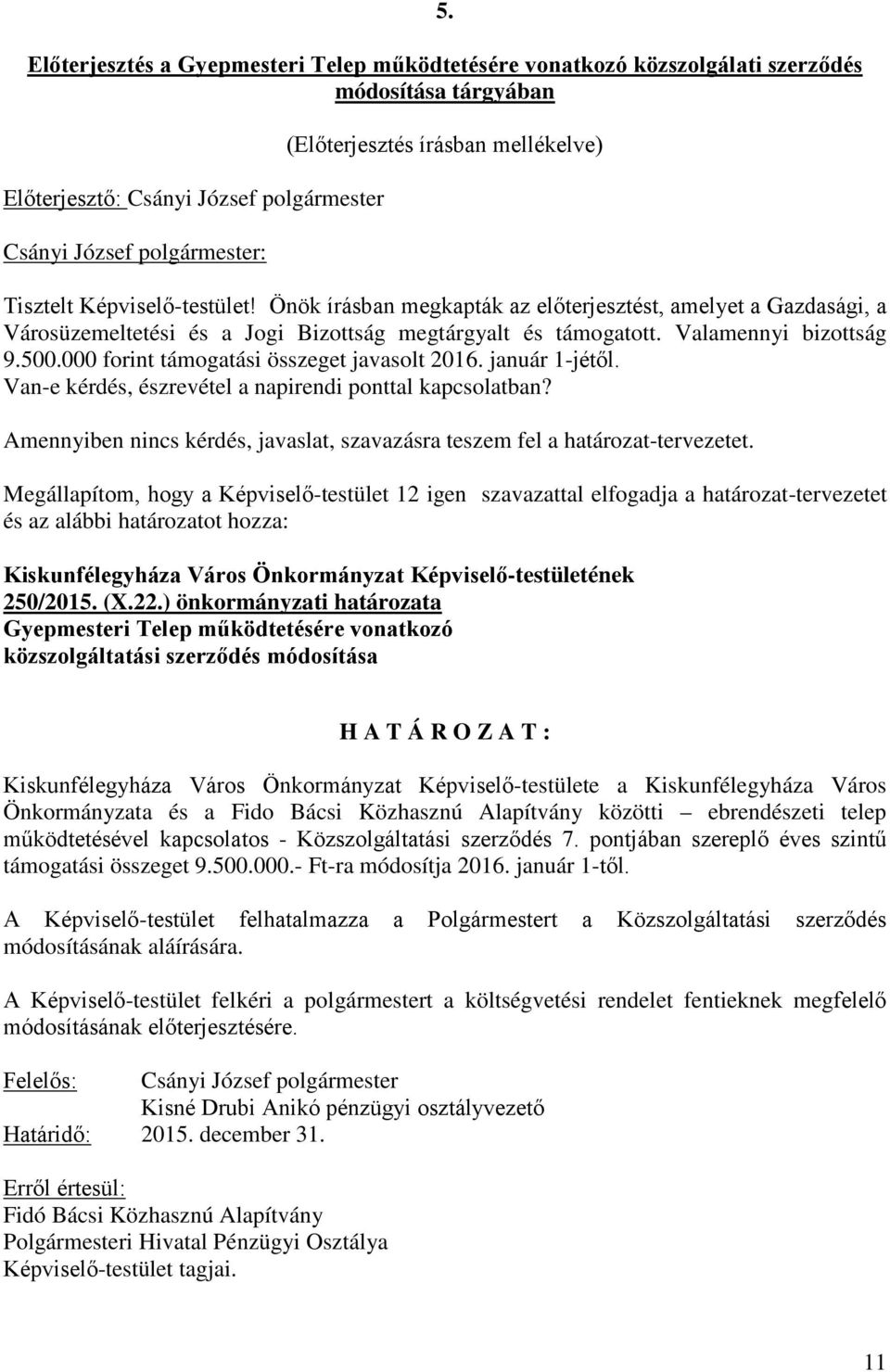 000 forint támogatási összeget javasolt 2016. január 1-jétől. Van-e kérdés, észrevétel a napirendi ponttal kapcsolatban?