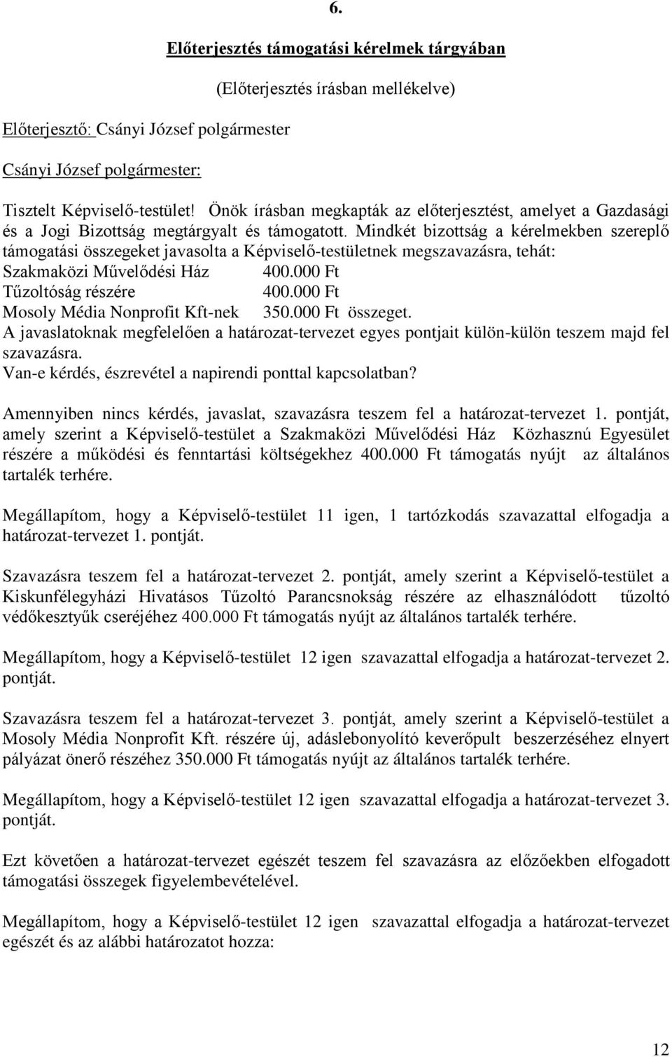 Mindkét bizottság a kérelmekben szereplő támogatási összegeket javasolta a Képviselő-testületnek megszavazásra, tehát: Szakmaközi Művelődési Ház 400.000 Ft Tűzoltóság részére 400.