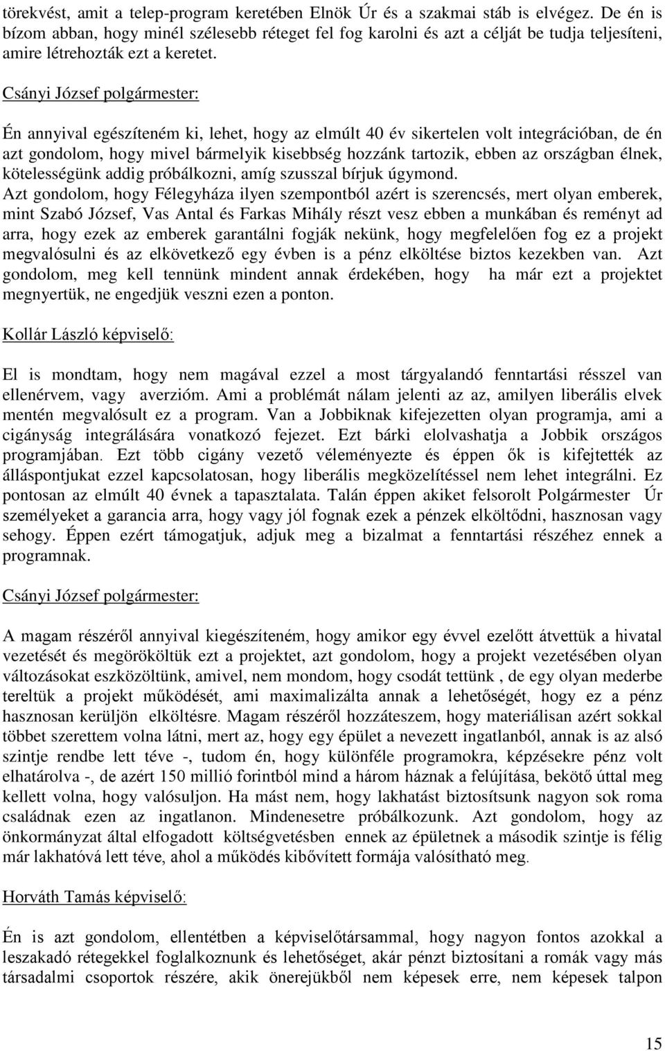 Én annyival egészíteném ki, lehet, hogy az elmúlt 40 év sikertelen volt integrációban, de én azt gondolom, hogy mivel bármelyik kisebbség hozzánk tartozik, ebben az országban élnek, kötelességünk