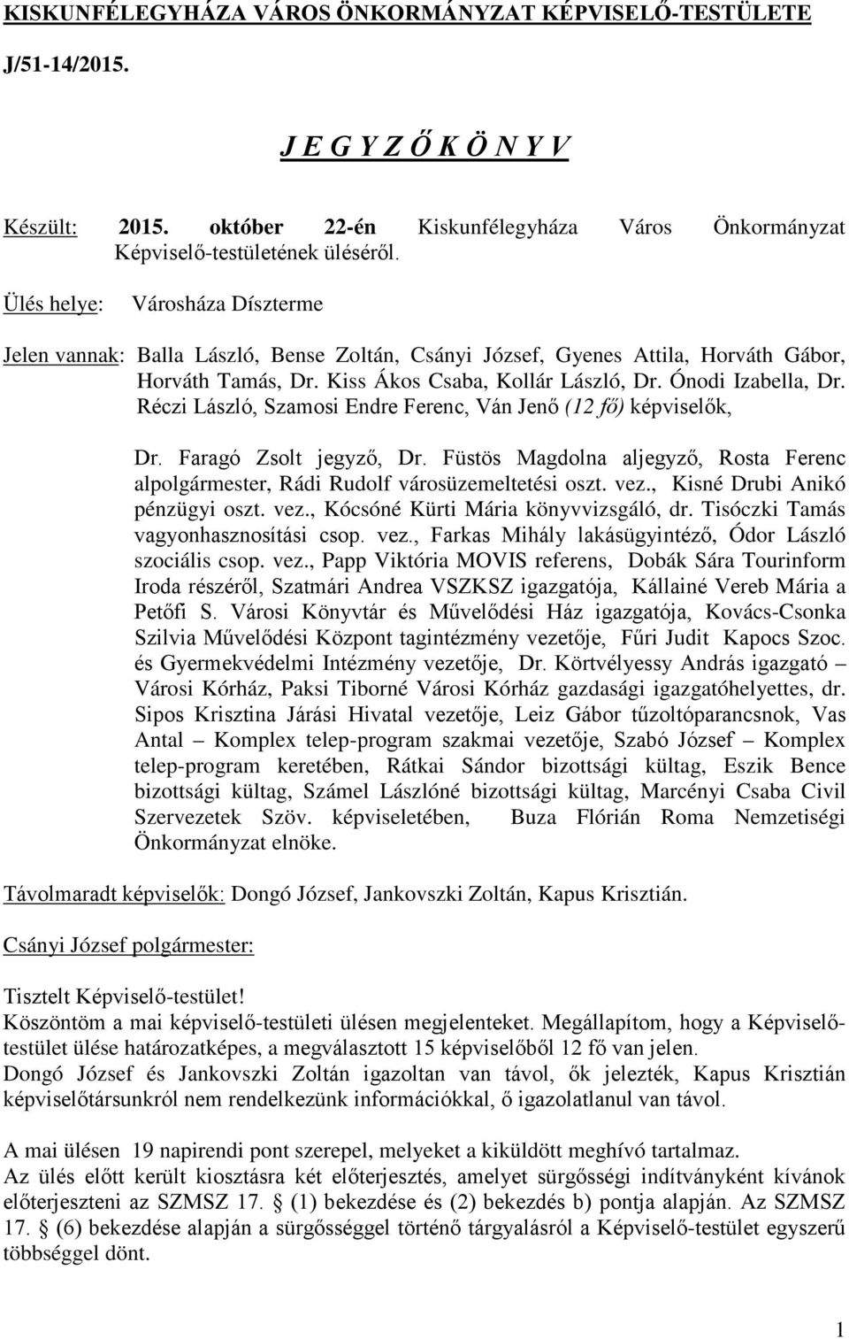 Réczi László, Szamosi Endre Ferenc, Ván Jenő (12 fő) képviselők, Dr. Faragó Zsolt jegyző, Dr. Füstös Magdolna aljegyző, Rosta Ferenc alpolgármester, Rádi Rudolf városüzemeltetési oszt. vez.