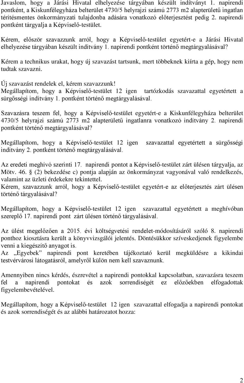 napirendi pontként tárgyalja a Képviselő-testület. Kérem, először szavazzunk arról, hogy a Képviselő-testület egyetért-e a Járási Hivatal elhelyezése tárgyában készült indítvány 1.