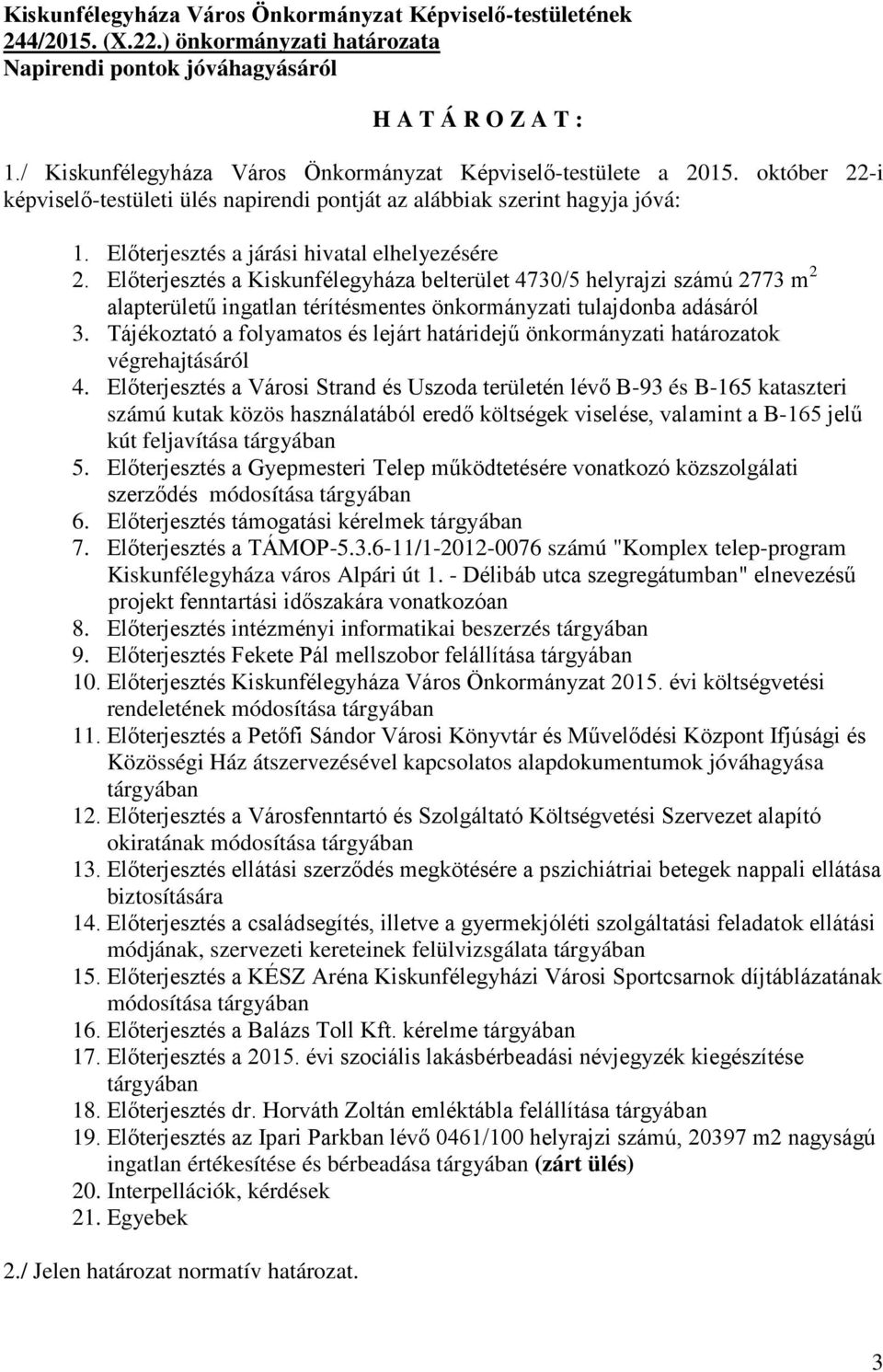 Előterjesztés a járási hivatal elhelyezésére 2. Előterjesztés a Kiskunfélegyháza belterület 4730/5 helyrajzi számú 2773 m 2 alapterületű ingatlan térítésmentes önkormányzati tulajdonba adásáról 3.