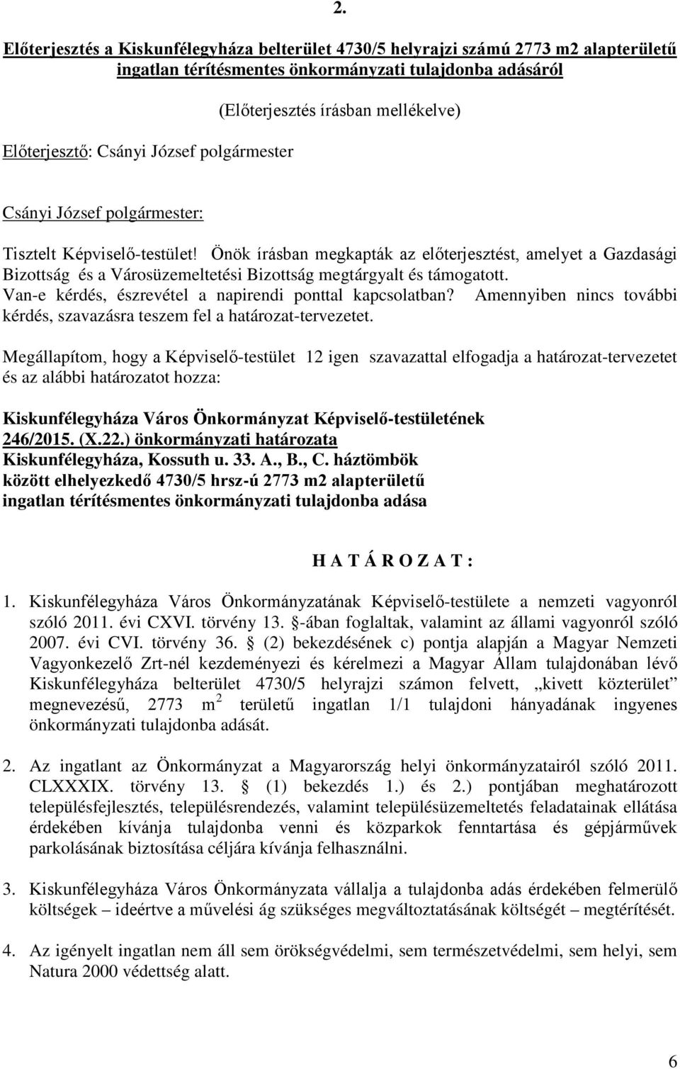 Van-e kérdés, észrevétel a napirendi ponttal kapcsolatban? Amennyiben nincs további kérdés, szavazásra teszem fel a határozat-tervezetet.