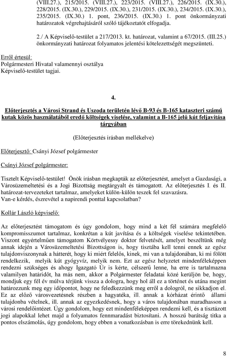 ) önkormányzati határozat folyamatos jelentési kötelezettségét megszünteti. Erről értesül: Polgármesteri Hivatal valamennyi osztálya Képviselő-testület tagjai. 4.