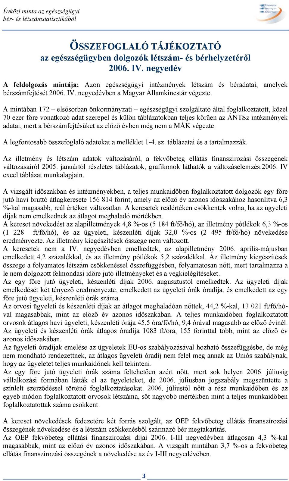 A mintában 172 elsősorban önkormányzati egészségügyi szolgáltató által foglalkoztatott, közel 70 ezer főre vonatkozó adat szerepel és külön táblázatokban teljes körűen az ÁNTSz intézmények adatai,