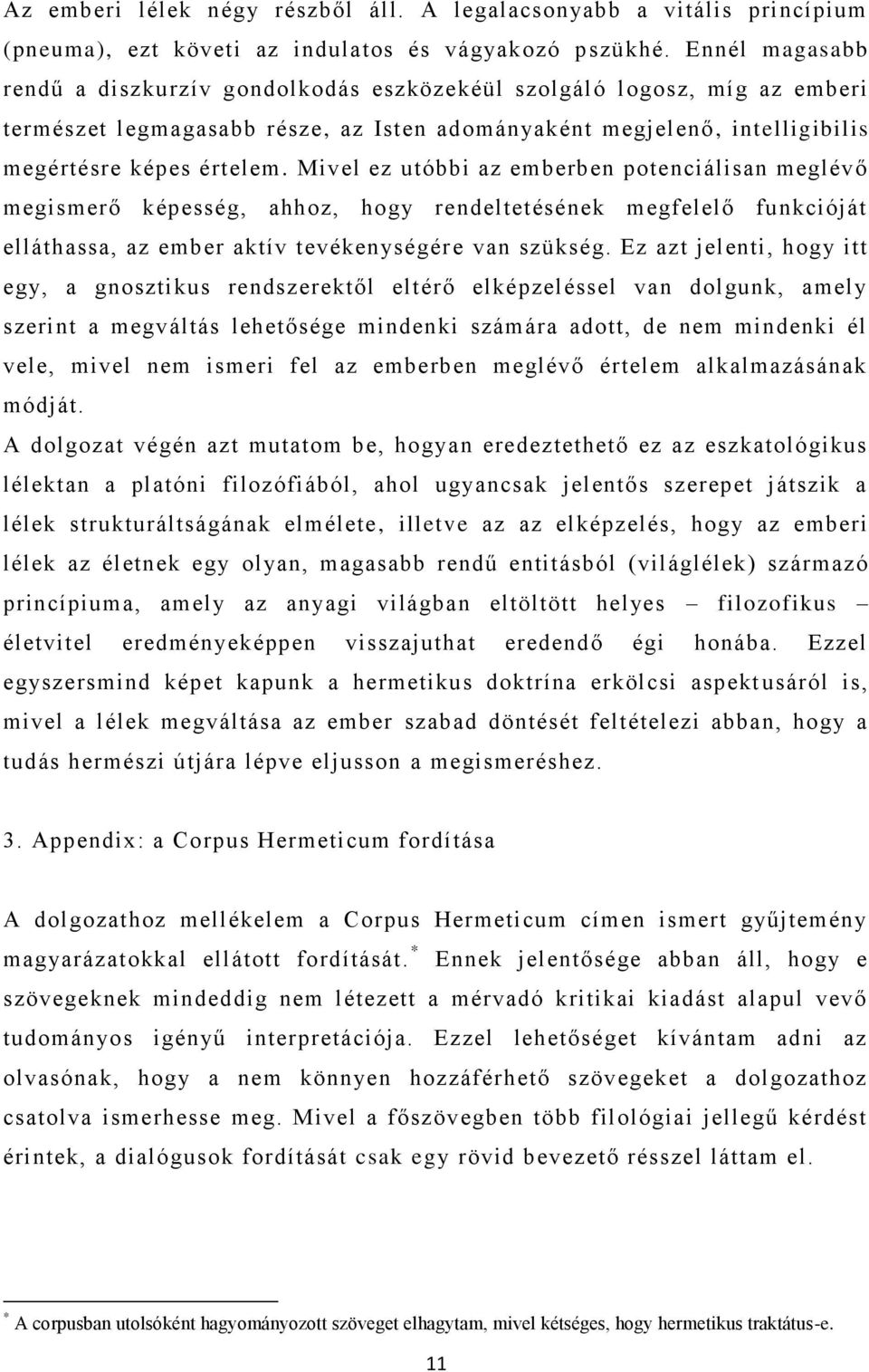 Mivel ez utóbbi az emberben potenciálisan meglévő megismerő képesség, ahhoz, hogy rendeltetésének megfelelő funkcióját elláthassa, az ember aktív tevékenységér e van szükség.