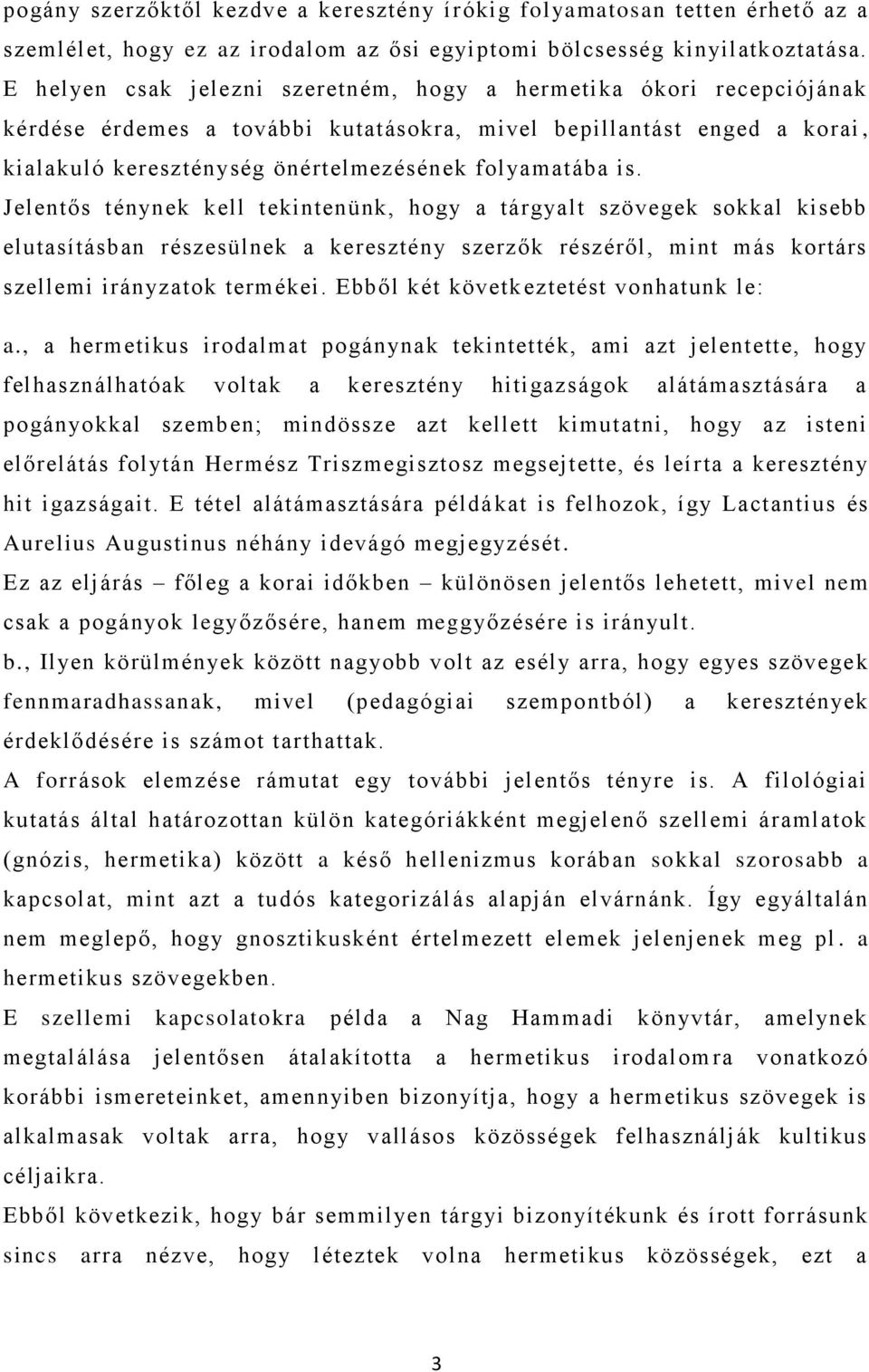 Jelentős ténynek kell tekintenünk, hogy a tárgyalt szövegek sokkal kisebb elutasításban részesülnek a keresztény szerzők részéről, mint más kortárs szellemi irányzatok termékei.