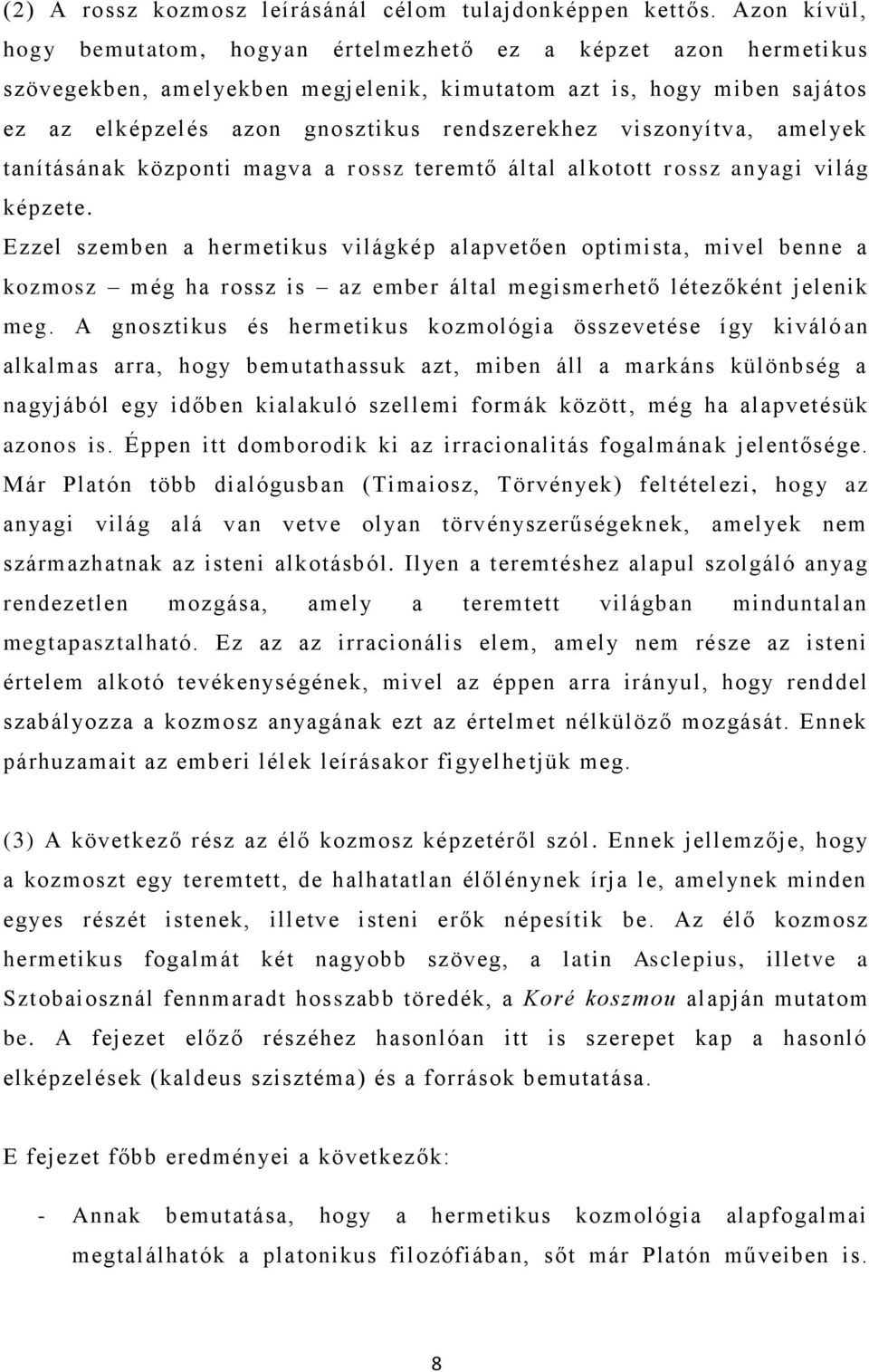 viszonyítva, amelyek tanításának központi magva a rossz teremtő által alkotott rossz anyagi világ képzete.