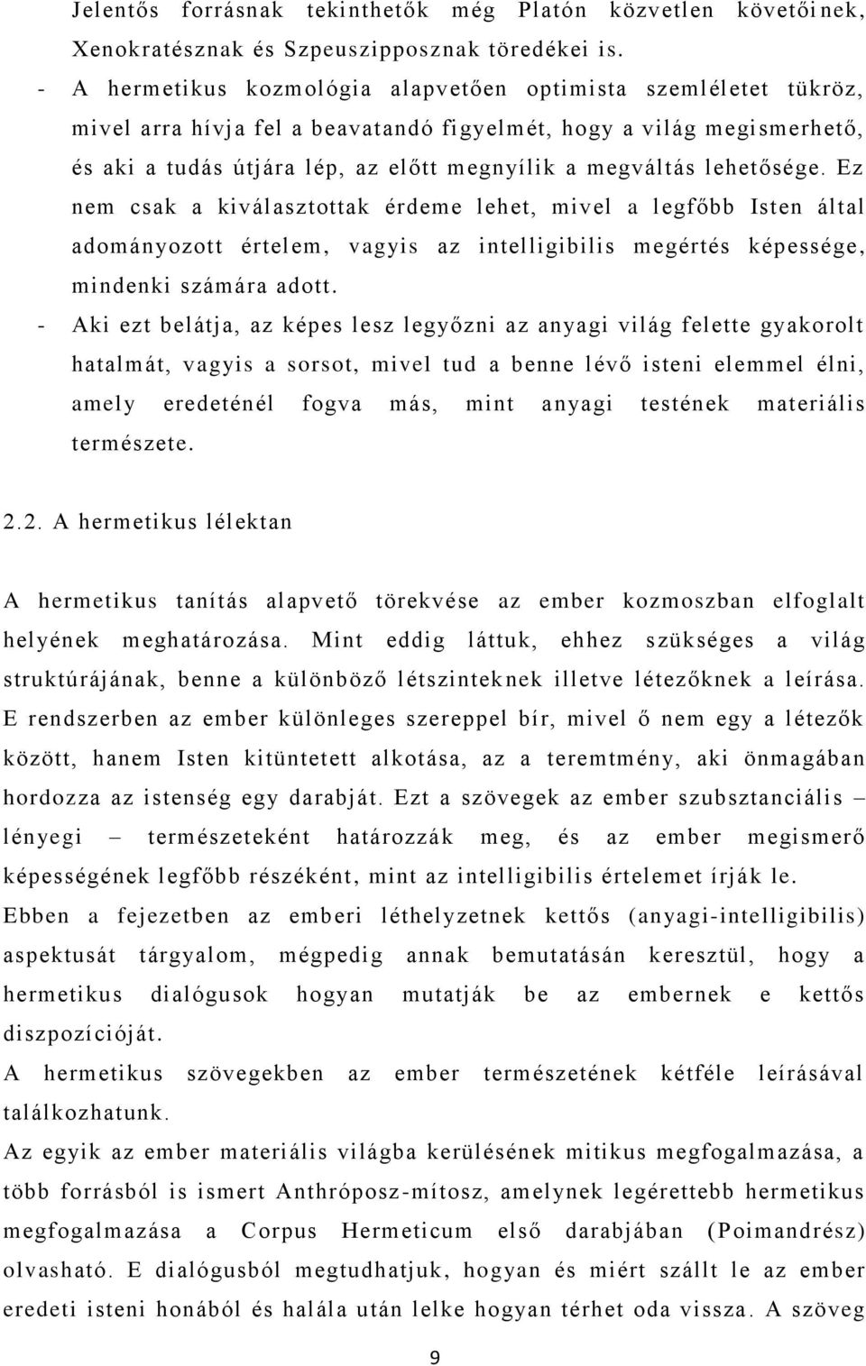 lehetősége. Ez nem csak a kiválasztottak érdeme lehet, mivel a legfőbb Isten által adományozott értelem, vagyis az intelligibilis megértés képessége, mindenki számára adott.