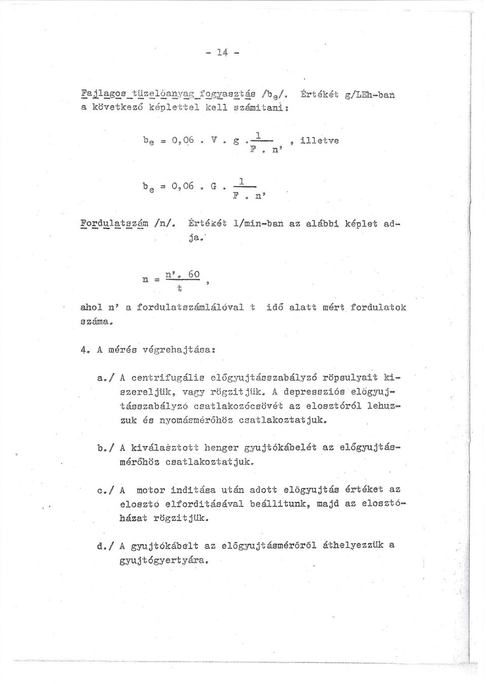 ! A centrfugá1e elogyujtásszabályzó röpsulyat kszereljük, vagy rögztjk. A depresszós elogyujtásszabályzó csa't1akozócsövét az elosz'tóról lehuzzuk és nyomásmérohöz csa'tlakozta'tjuk. " b.