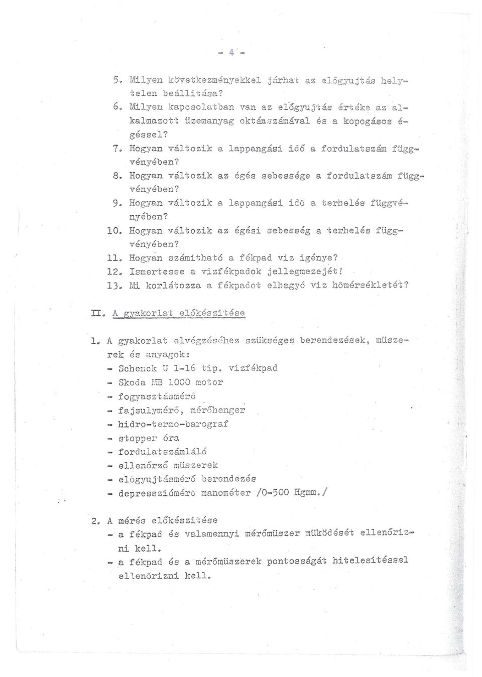 Hogyan vál"t;ozk az égés 8ebesség a.terhelés függvényében? ll. Hogya.n szám"tható a fékpad vz génye? 12. smertesse a vzfékpadok jellegmezejét! 13. M korlátozza a fékpado.t elhagyó vz homérsékle"té.t?. A gyakorlat elokész.