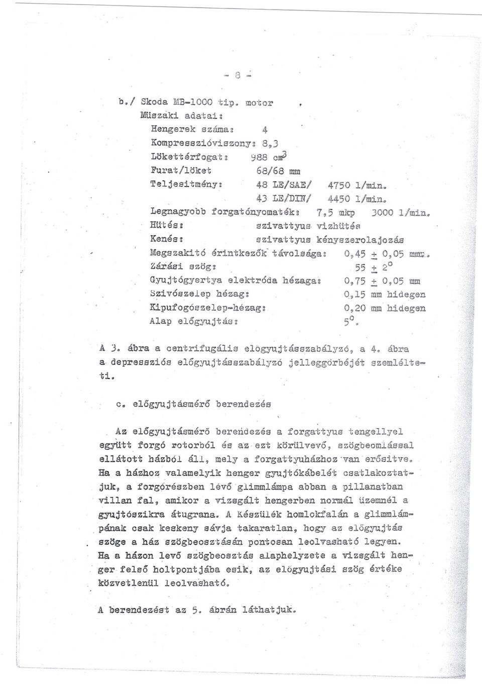 55 2 Gyuj'tógyertys elektróda hézsga: 0,75.:t. 0,05 mm S~ vószelep hézag': Q,15 mm hdegen K-pufogóezelep-hézag: 0,20 mm hdegen Alap elógyujtás: 50. A 3. ábra a cen'trfugáls elögyujtáss.zabályzó, a 4.