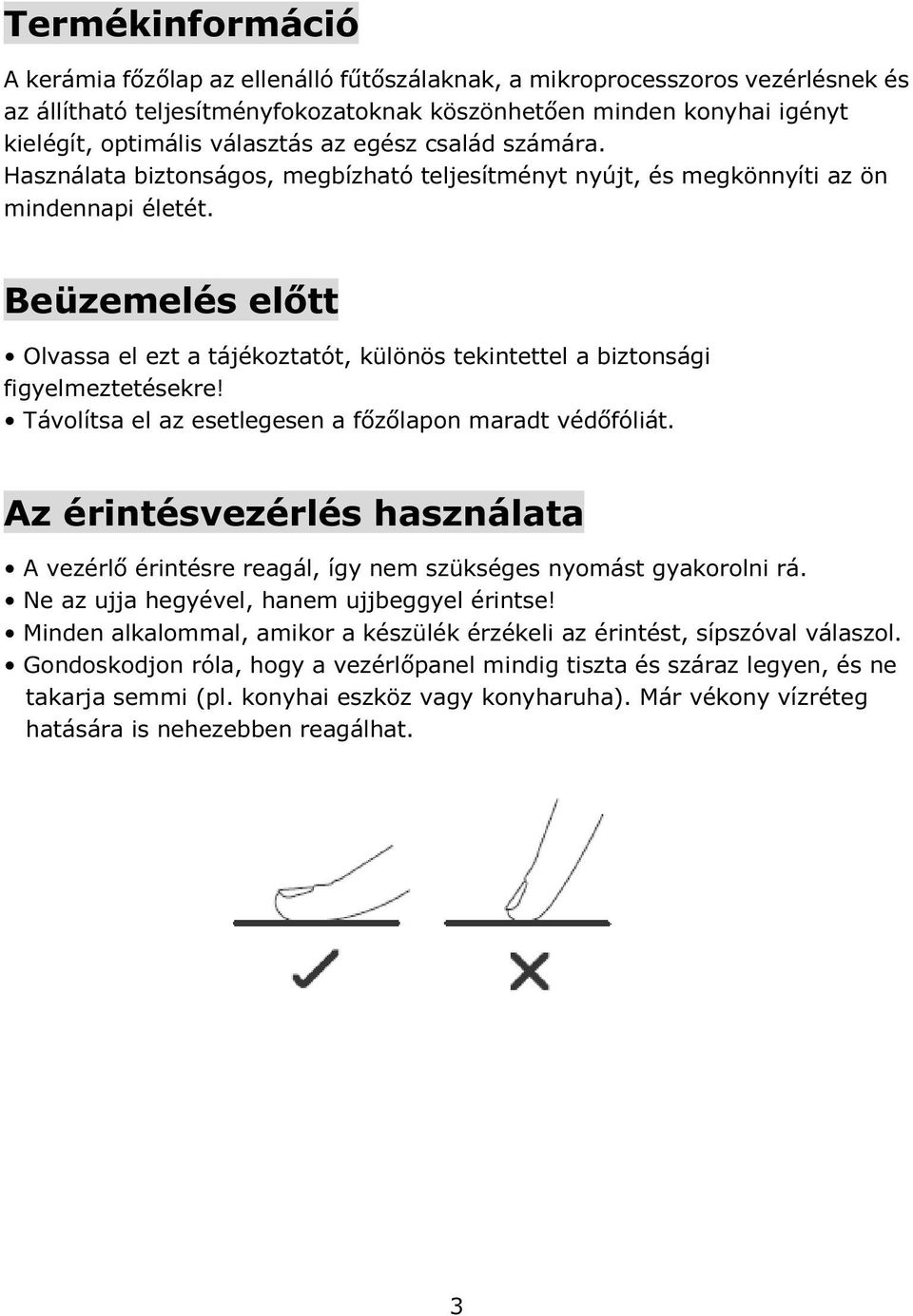 Beüzemelés előtt Olvassa el ezt a tájékoztatót, különös tekintettel a biztonsági figyelmeztetésekre! Távolítsa el az esetlegesen a főzőlapon maradt védőfóliát.