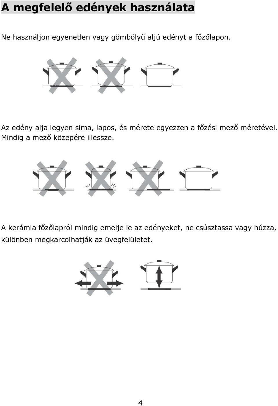 Az edény alja legyen sima, lapos, és mérete egyezzen a főzési mező méretével.