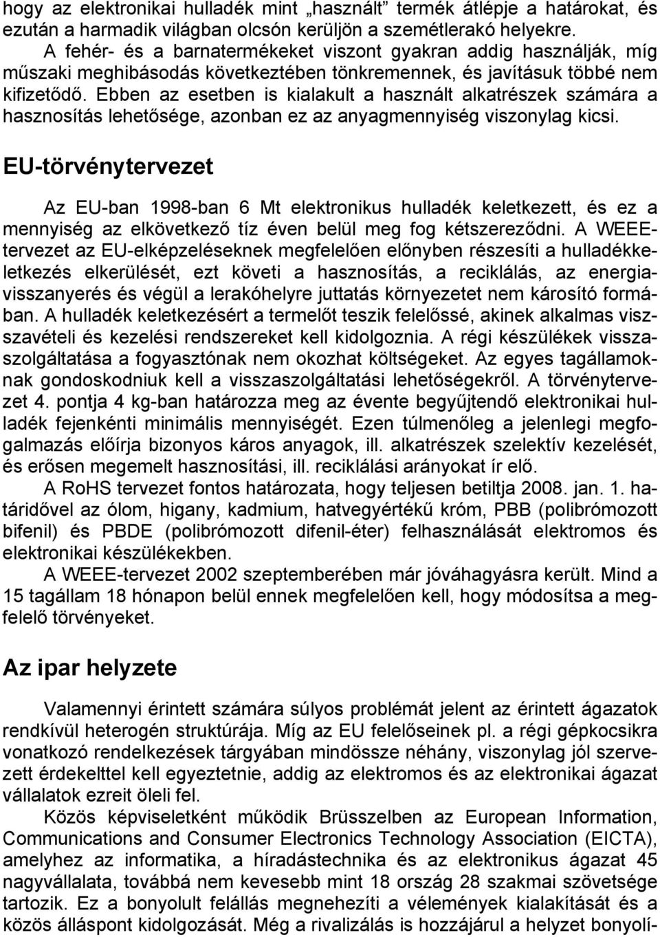 Ebben az esetben is kialakult a használt alkatrészek számára a hasznosítás lehetősége, azonban ez az anyagmennyiség viszonylag kicsi.