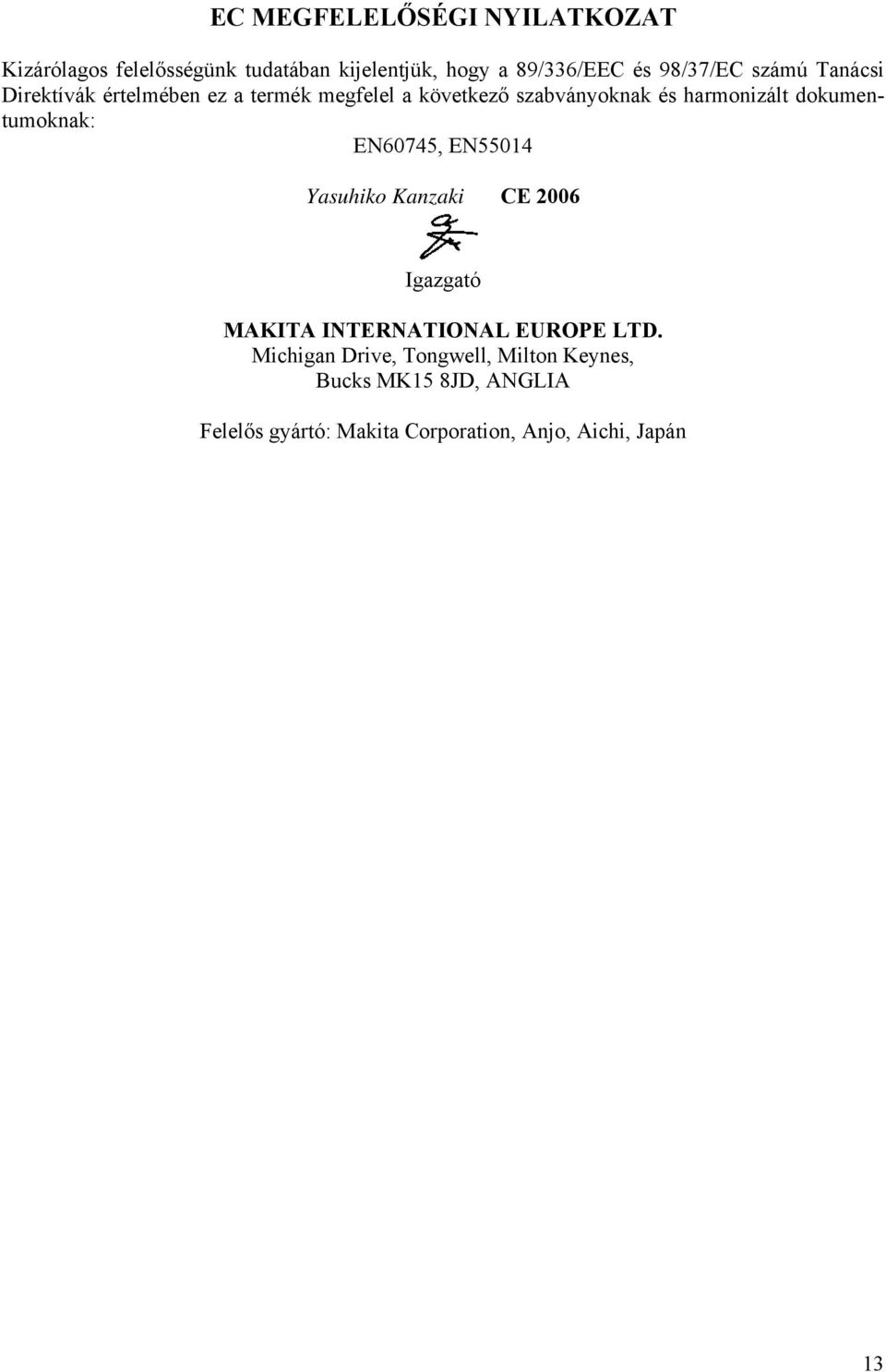 dokumentumoknak: EN60745, EN55014 Yasuhiko Kanzaki CE 2006 Igazgató MAKITA INTERNATIONAL EUROPE LTD.