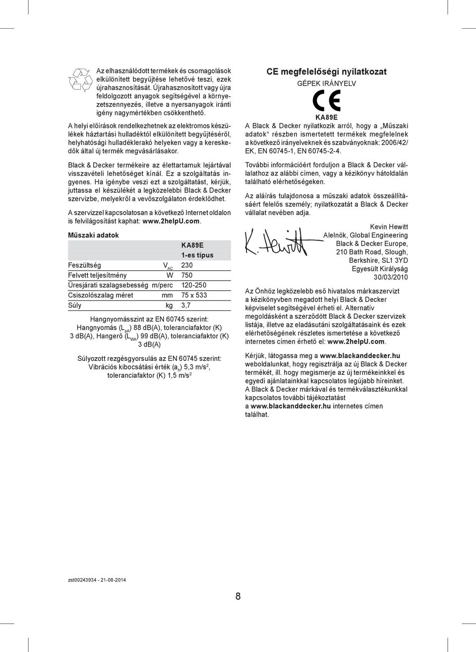 A helyi előírások rendelkezhetnek az elektromos készülékek háztartási hulladéktól elkülönített begyűjtéséről, helyhatósági hulladéklerakó helyeken vagy a kereskedők által új termék megvásárlásakor.