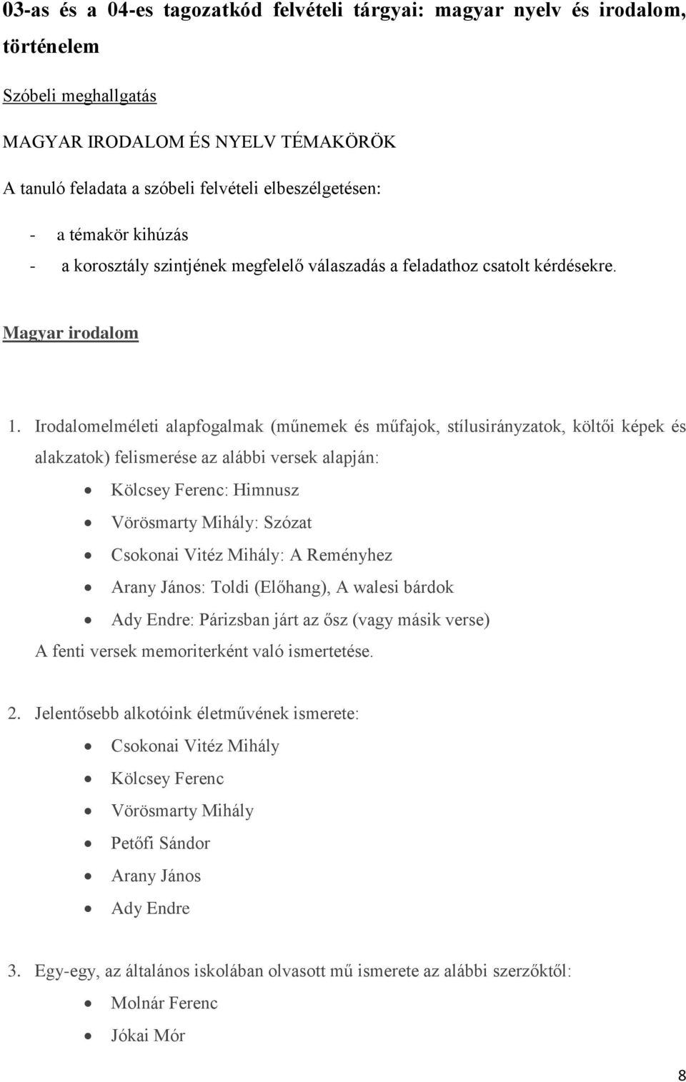 Irodalomelméleti alapfogalmak (műnemek és műfajok, stílusirányzatok, költői képek és alakzatok) felismerése az alábbi versek alapján: Kölcsey Ferenc: Himnusz Vörösmarty Mihály: Szózat Csokonai Vitéz