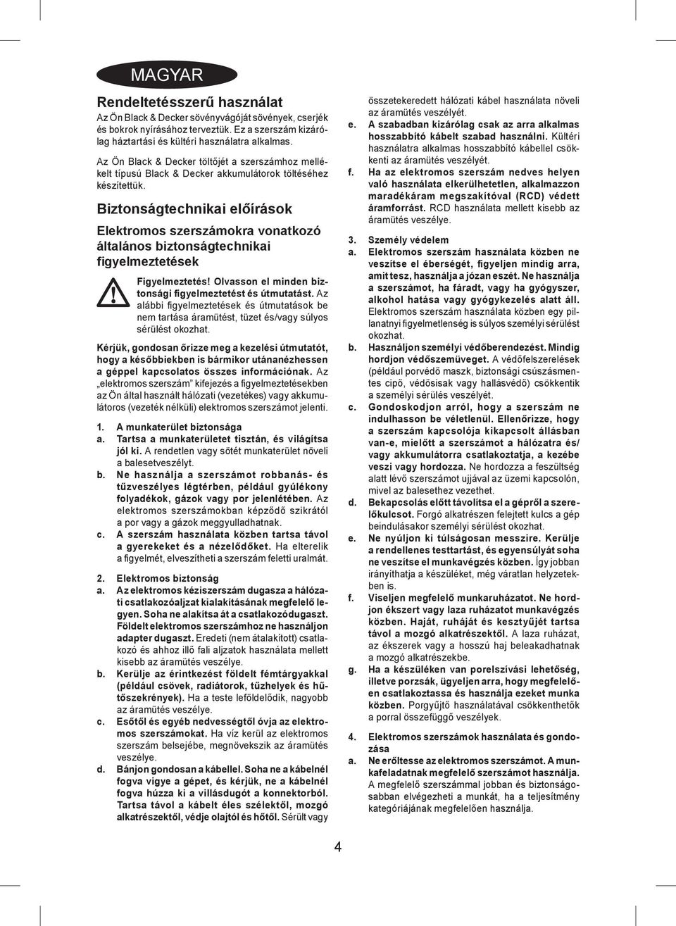 Biztonságtechnikai előírások Elektromos szerszámokra vonatkozó általános biztonságtechnikai figyelmeztetések Figyelmeztetés! Olvasson el minden biztonsági figyelmeztetést és útmutatást.