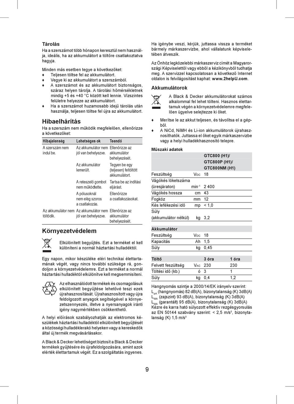 Vízszintes felületre helyezze az akkumulátort. Ha a szerszámot huzamosabb idejű tárolás után használja, teljesen töltse fel újra az akkumulátort.