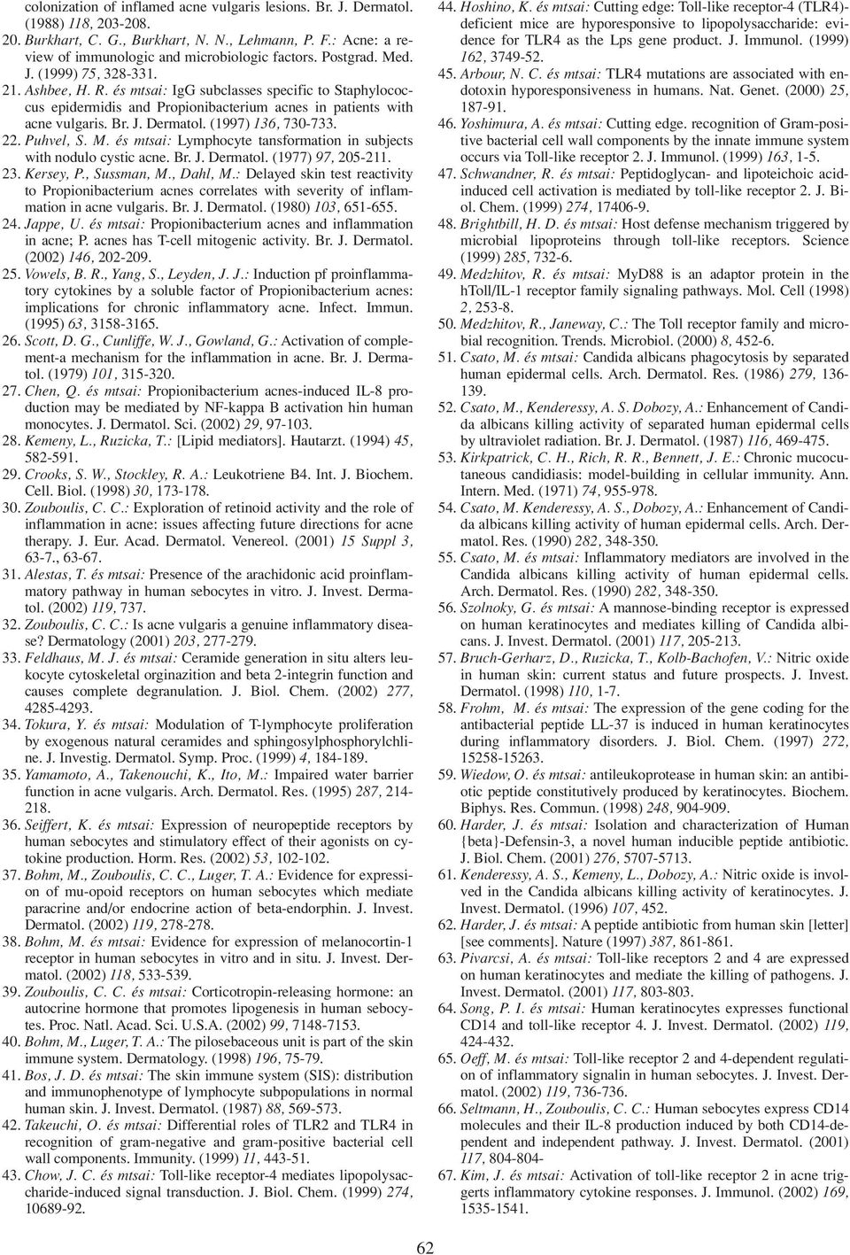 (1997) 136, 730-733. 22. Puhvel, S. M. és mtsai: Lymphocyte tansformation in subjects with nodulo cystic acne. Br. J. Dermatol. (1977) 97, 205-211. 23. Kersey, P., Sussman, M., Dahl, M.