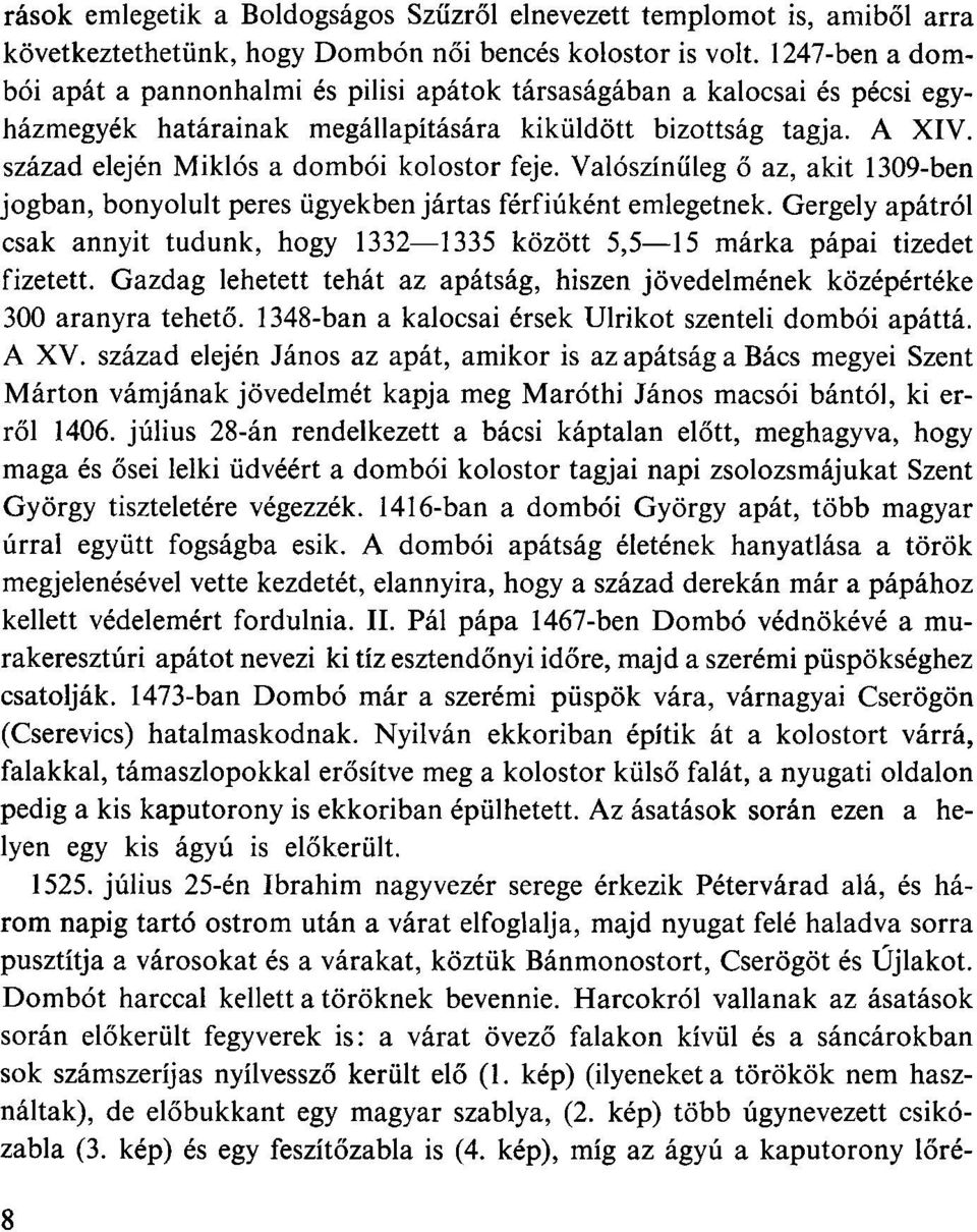 század elején Miklós a dombói kolostor feje. Valószínűleg ő az, akit 1309-ben jogban, bonyolult peres ügyekben jártas férfiúként emlegetnek.