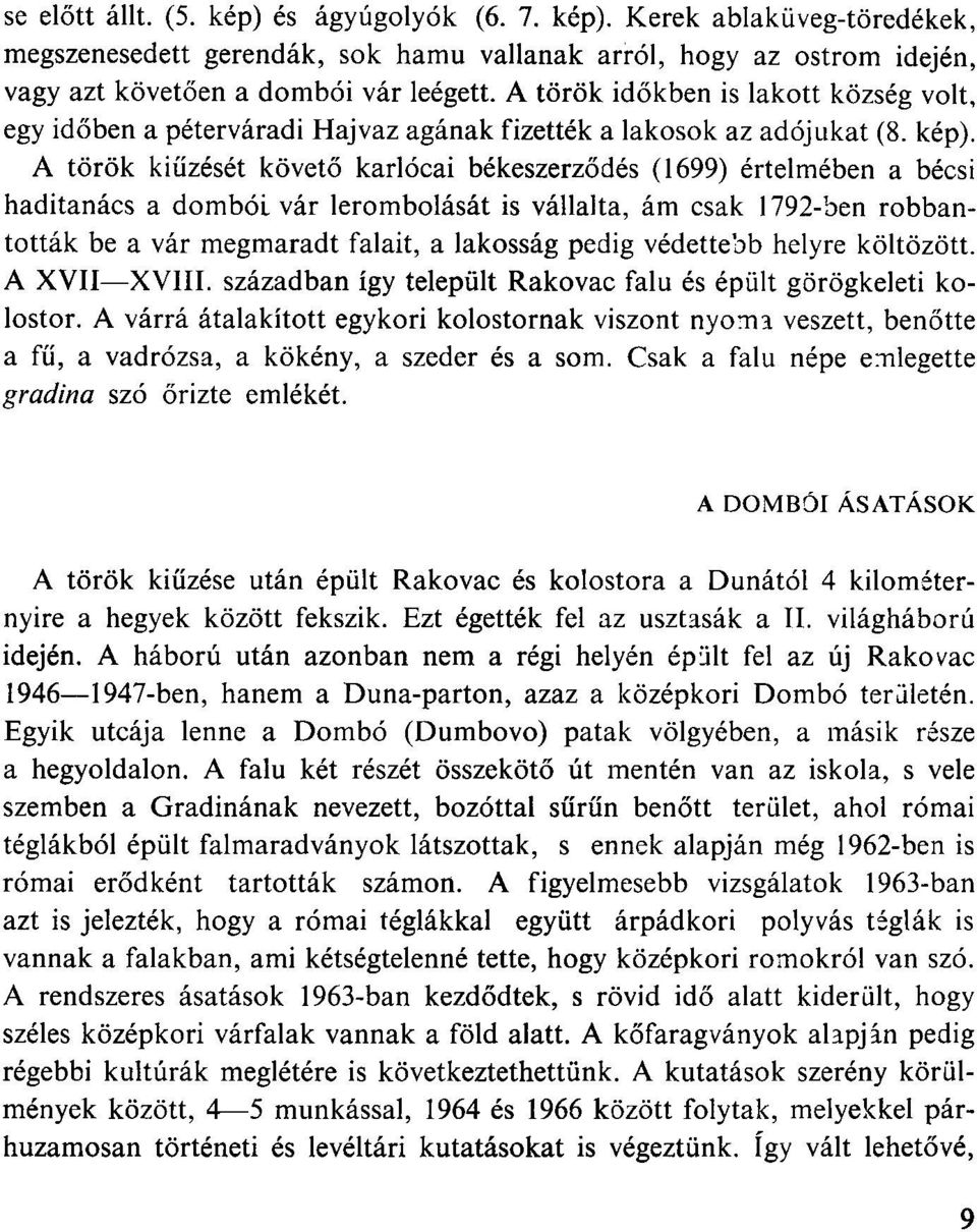 A török kiűzését követő karlócai békeszerződés (1699) értelmében a bécsi haditanács a dómból vár lerombolását is vállalta, ám csak 1792-ben robbantották be a vár megmaradt falait, a lakosság pedig