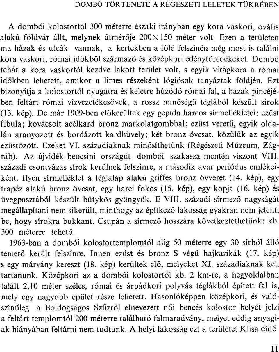 Dombó tehát a kora vaskortól kezdve lakott terület volt, s egyik virágkora a római időkben lehetett, amikor a limes részeként lógiósok tanyáztak földjén.