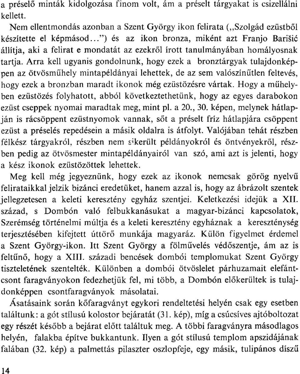 Arra kell ugyanis gondolnunk, hogy ezek a bronztárgyak tulajdonképpen az ötvösműhely mintapéldányai lehettek, de az sem valószínűtlen feltevés, hogy ezek a bronzban maradt ikonok még ezüstözésre