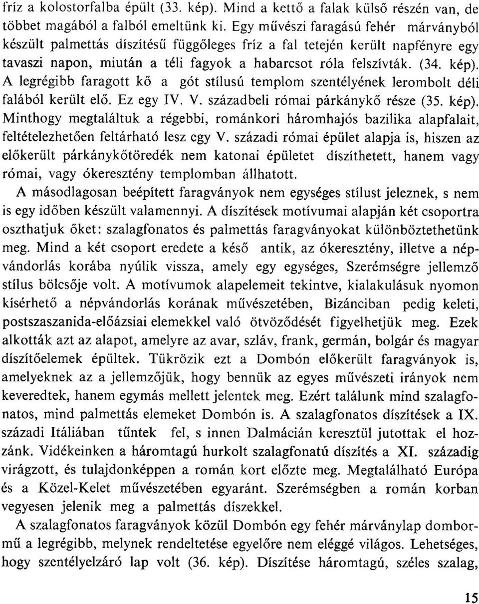 A legrégibb faragott kő a gót stílusú templom szentélyének lerombolt déli falából került elő. Ez egy IV. V. századbeli római párkánykő része (35. kép).