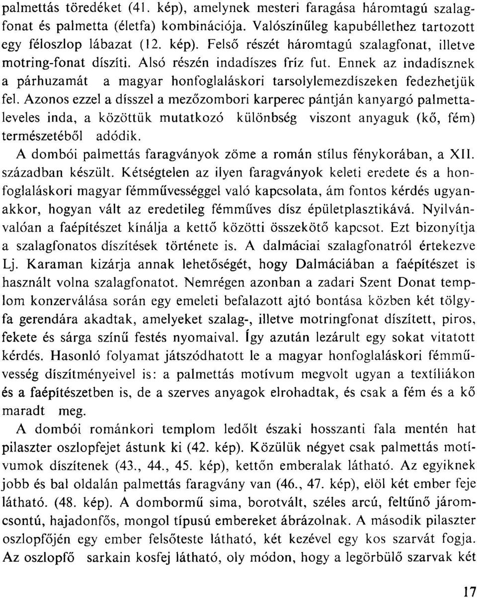 Azonos ezzel a dísszel a mezőzombori karperec pántján kanyargó palmettaleveles inda, a közöttük mutatkozó különbség viszont anyaguk (kő, fém) természetéből adódik.