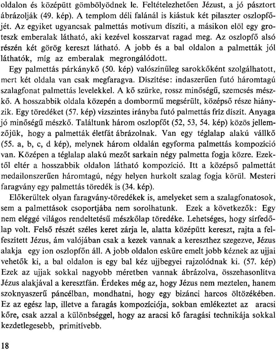 A jobb és a bal oldalon a palmetták jól láthatók, míg az emberalak megrongálódott. Egy palmettás párkánykő (50. kép) valószínűleg sarokkőként szolgálhatott, mert két oldala van csak megfaragva.