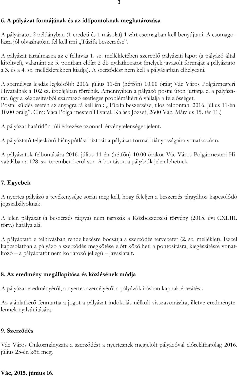 pontban előírt 2 db nyilatkozatot (melyek javasolt formáját a pályáztató a 3. és a 4. sz. mellékletekben kiadja). A szerződést nem kell a pályázatban elhelyezni. A személyes leadás legkésőbb 2016.