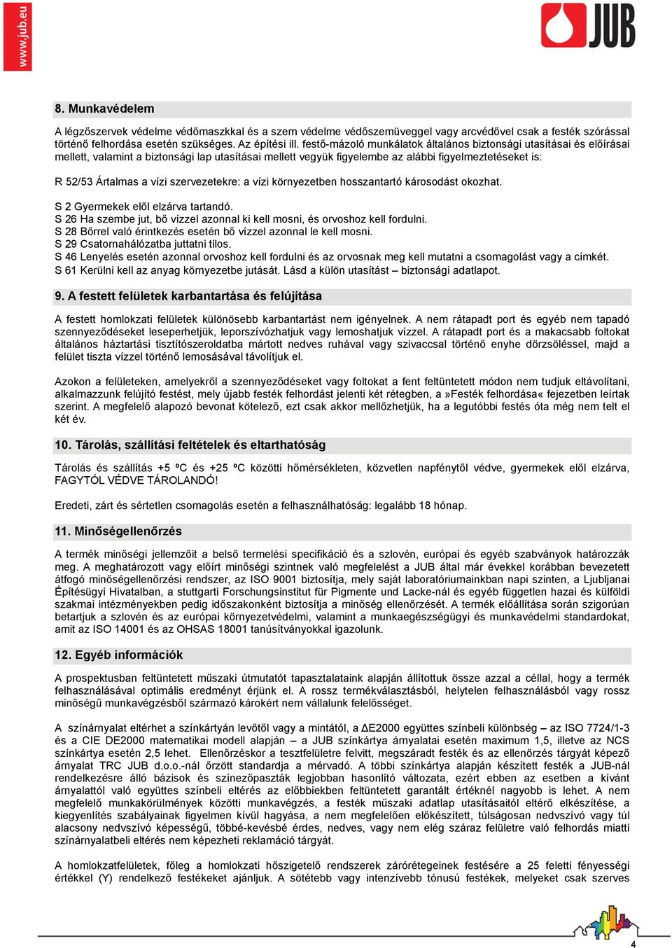 szervezetekre: a vízi környezetben hosszantartó károsodást okozhat. S 2 Gyermekek elől elzárva tartandó. S 26 Ha szembe jut, bő vízzel azonnal ki kell mosni, és orvoshoz kell fordulni.