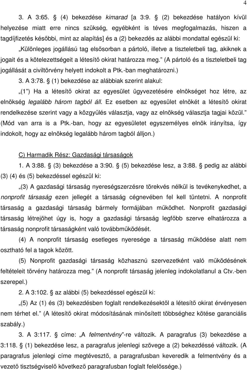 Különleges jogállású tag elsősorban a pártoló, illetve a tiszteletbeli tag, akiknek a jogait és a kötelezettségeit a létesítő okirat határozza meg.