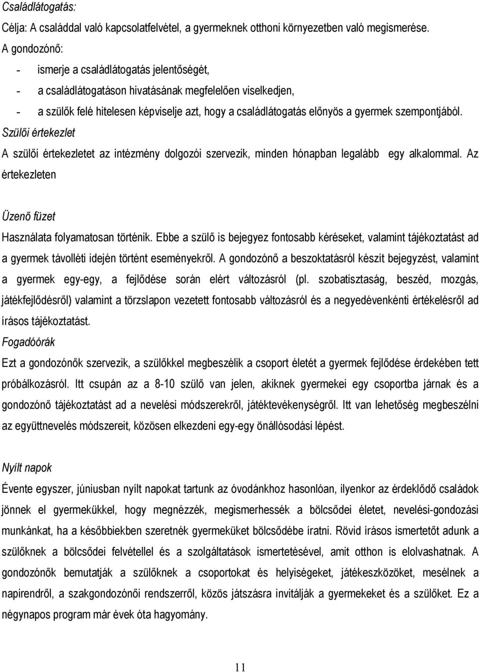 szempontjából. Szülői értekezlet A szülői értekezletet az intézmény dolgozói szervezik, minden hónapban legalább egy alkalommal. Az értekezleten Üzenő füzet Használata folyamatosan történik.