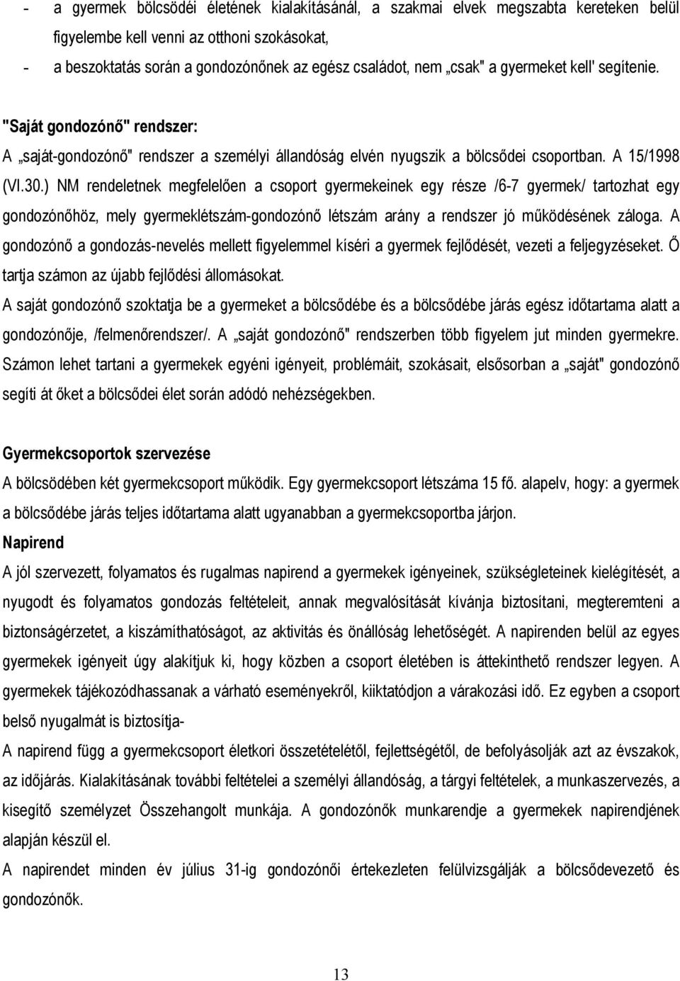 ) NM rendeletnek megfelelően a csoport gyermekeinek egy része /6-7 gyermek/ tartozhat egy gondozónőhöz, mely gyermeklétszám-gondozónő létszám arány a rendszer jó működésének záloga.